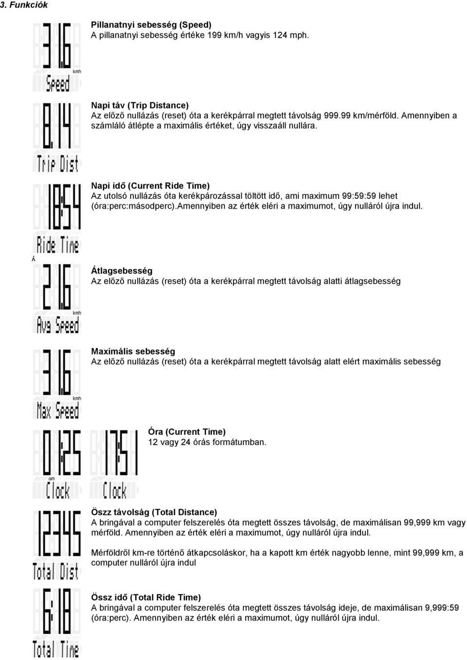 Napi idő (Current Ride Time) Az utolsó nullázás óta kerékpározással töltött idő, ami maximum 99:59:59 lehet (óra:perc:másodperc).amennyiben az érték eléri a maximumot, úgy nulláról újra indul.