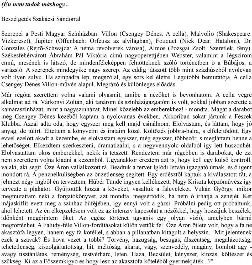 Dear: Hatalom), Dr. Gonzales (Rejtõ-Schwajda: A néma revolverek városa), Álmos (Pozsgai Zsolt: Szeretlek, fény).