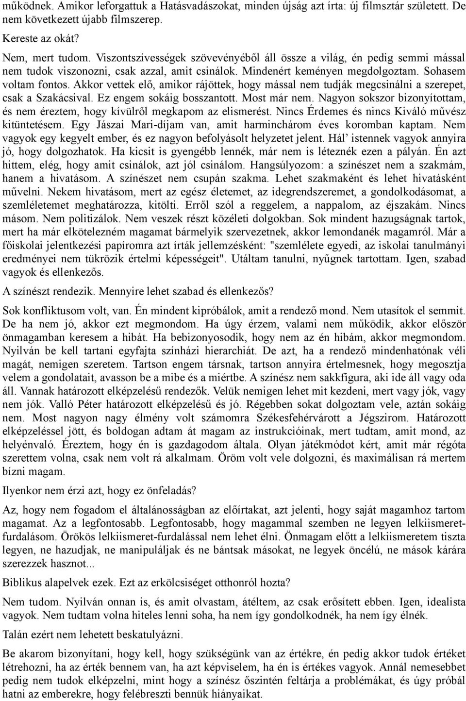 Akkor vettek elő, amikor rájöttek, hogy mással nem tudják megcsinálni a szerepet, csak a Szakácsival. Ez engem sokáig bosszantott. Most már nem.