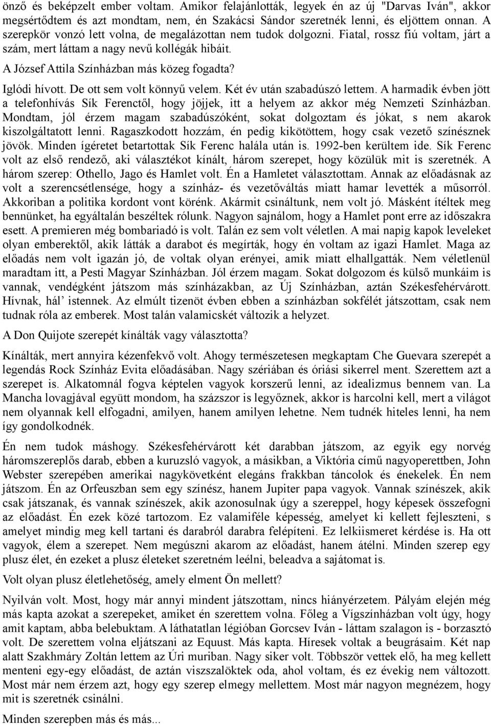 Iglódi hívott. De ott sem volt könnyű velem. Két év után szabadúszó lettem. A harmadik évben jött a telefonhívás Sík Ferenctől, hogy jöjjek, itt a helyem az akkor még Nemzeti Színházban.