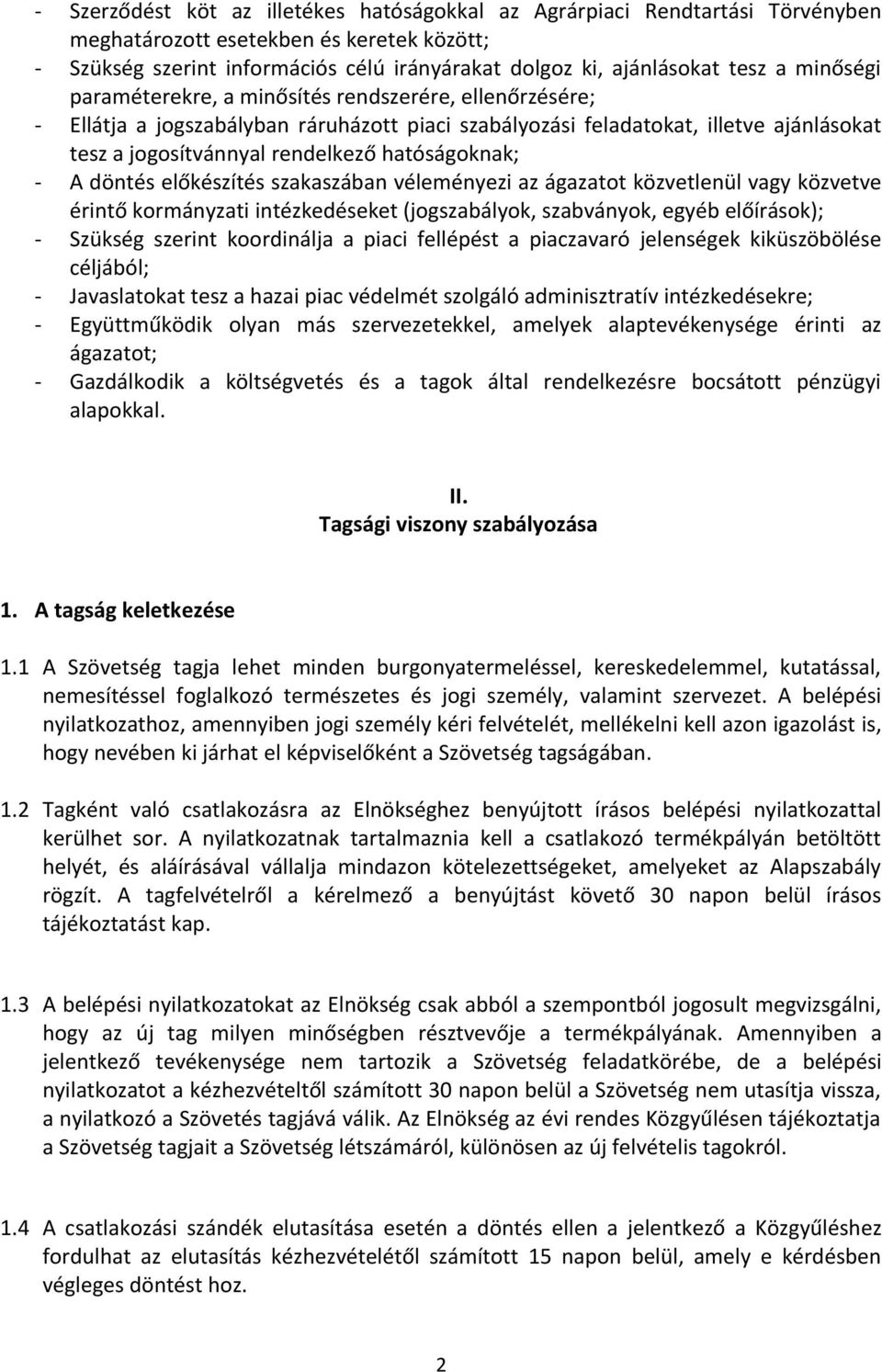 - A döntés előkészítés szakaszában véleményezi az ágazatot közvetlenül vagy közvetve érintő kormányzati intézkedéseket (jogszabályok, szabványok, egyéb előírások); - Szükség szerint koordinálja a