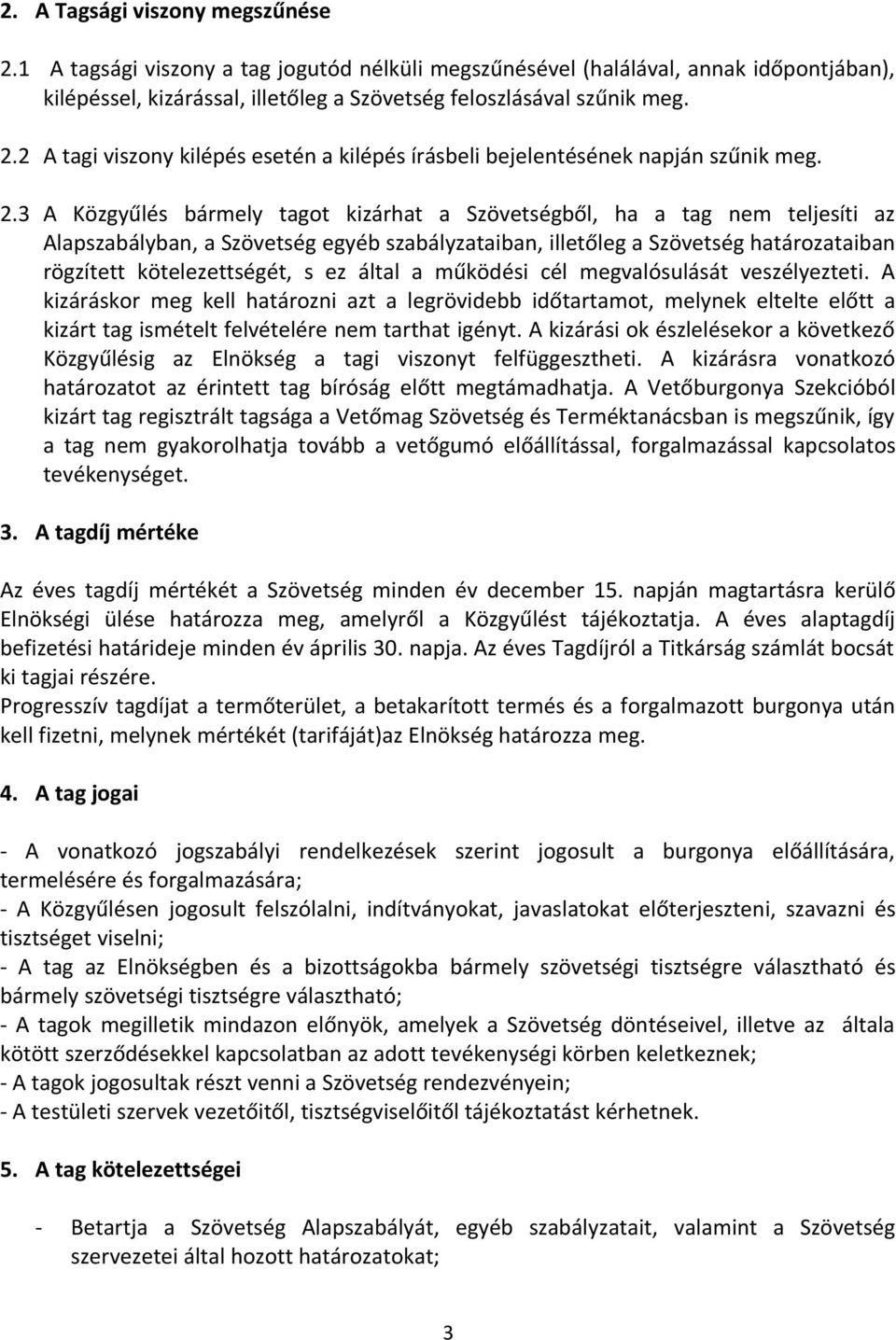 ez által a működési cél megvalósulását veszélyezteti. A kizáráskor meg kell határozni azt a legrövidebb időtartamot, melynek eltelte előtt a kizárt tag ismételt felvételére nem tarthat igényt.