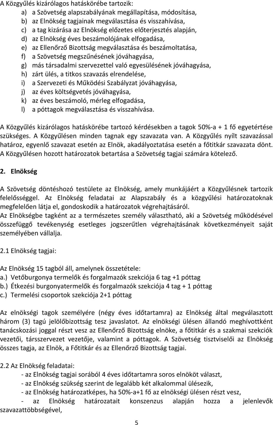 szervezettel való egyesülésének jóváhagyása, h) zárt ülés, a titkos szavazás elrendelése, i) a Szervezeti és Működési Szabályzat jóváhagyása, j) az éves költségvetés jóváhagyása, k) az éves