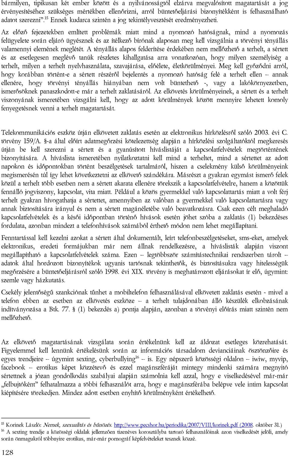 Az előző fejezetekben említett problémák miatt mind a nyomozó hatóságnak, mind a nyomozás felügyelete során eljáró ügyésznek és az ítélkező bírónak alaposan meg kell vizsgálnia a törvényi tényállás