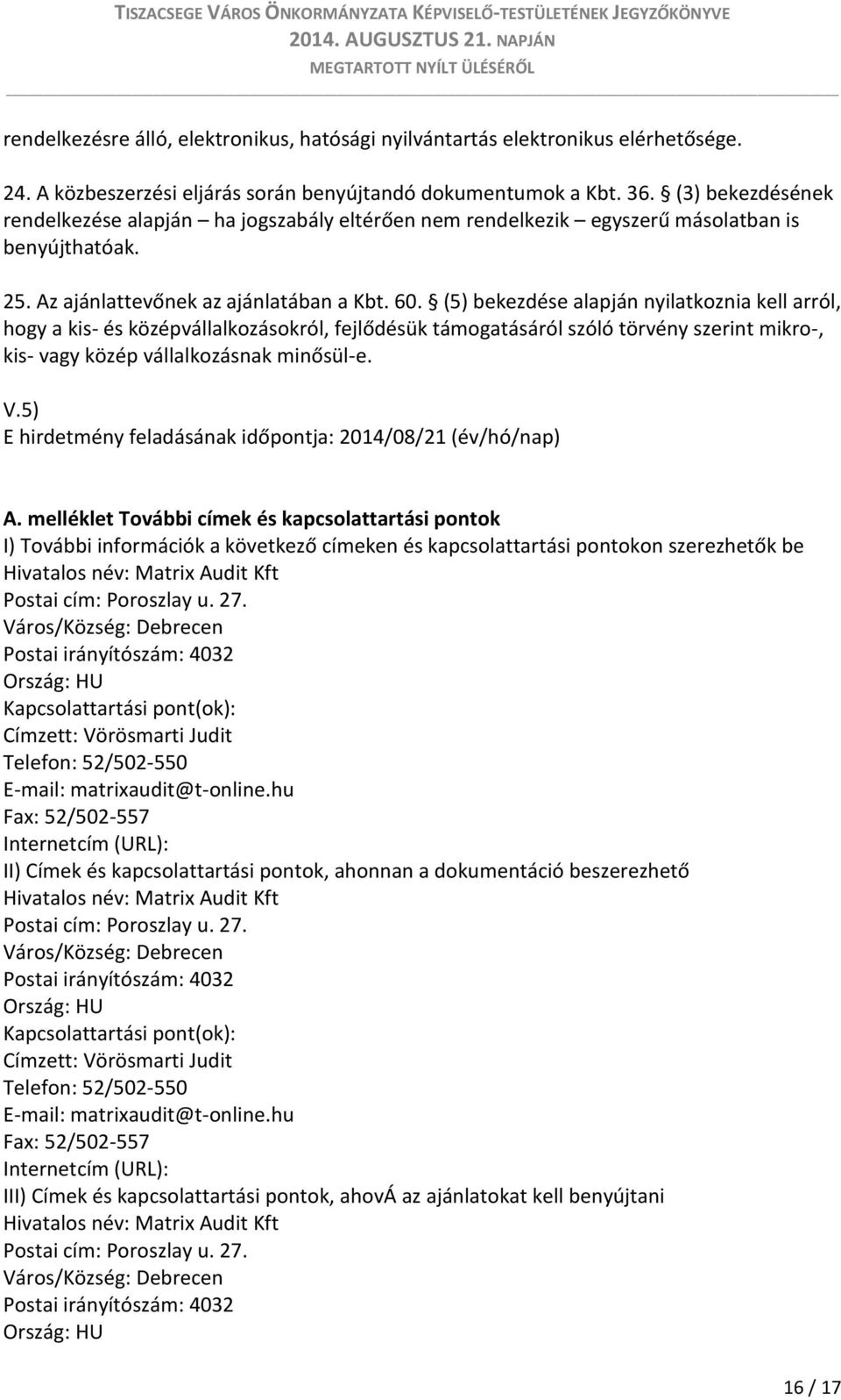 (5) bekezdése alapján nyilatkoznia kell arról, hogy a kis- és középvállalkozásokról, fejlődésük támogatásáról szóló törvény szerint mikro-, kis- vagy közép vállalkozásnak minősül-e. V.