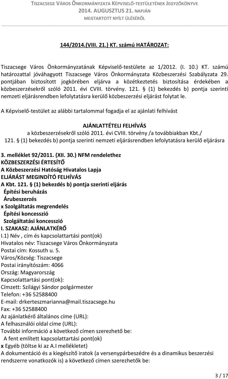 (1) bekezdés b) pontja szerinti nemzeti eljárásrendben lefolytatásra kerülő közbeszerzési eljárást folytat le.