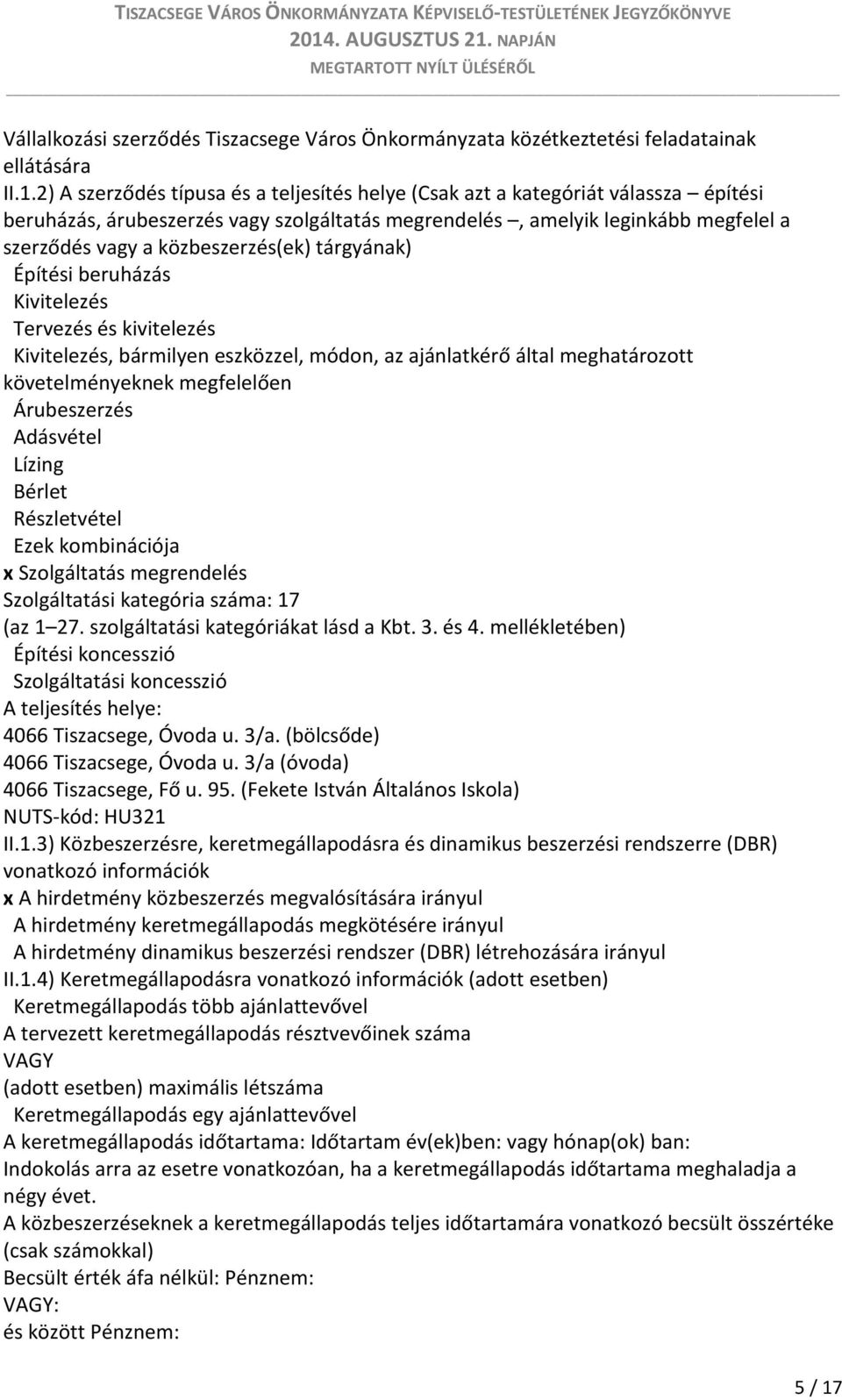 közbeszerzés(ek) tárgyának) Építési beruházás Kivitelezés Tervezés és kivitelezés Kivitelezés, bármilyen eszközzel, módon, az ajánlatkérő által meghatározott követelményeknek megfelelően Árubeszerzés