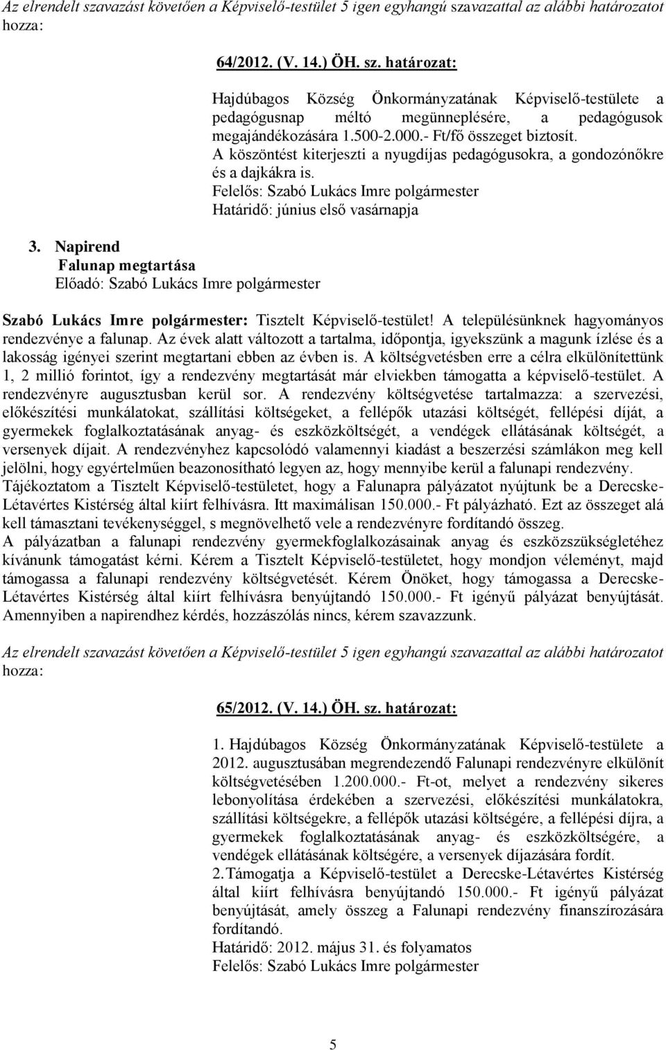 Határidő: június első vasárnapja Szabó Lukács Imre polgármester: Tisztelt Képviselő-testület! A településünknek hagyományos rendezvénye a falunap.