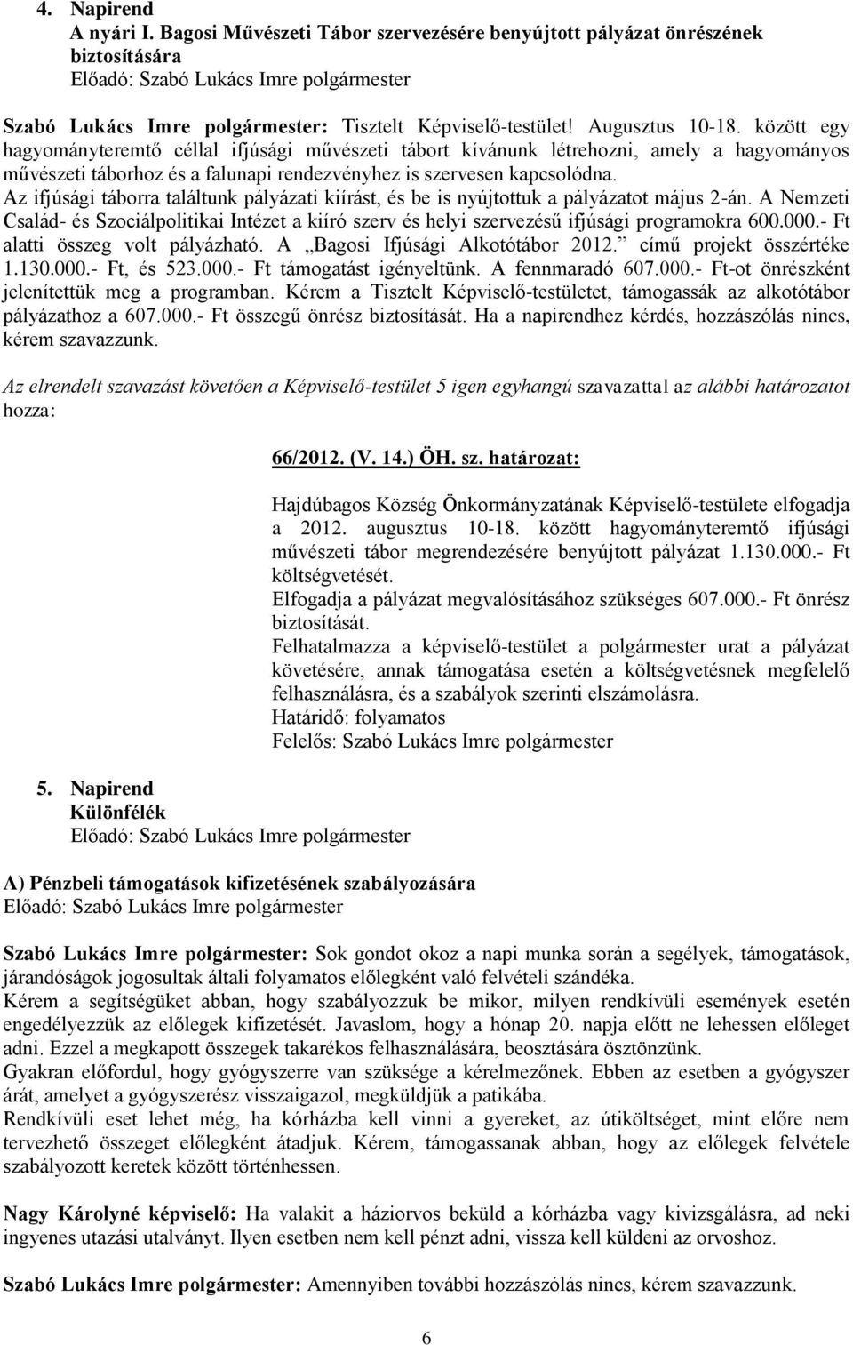 Az ifjúsági táborra találtunk pályázati kiírást, és be is nyújtottuk a pályázatot május 2-án. A Nemzeti Család- és Szociálpolitikai Intézet a kiíró szerv és helyi szervezésű ifjúsági programokra 600.