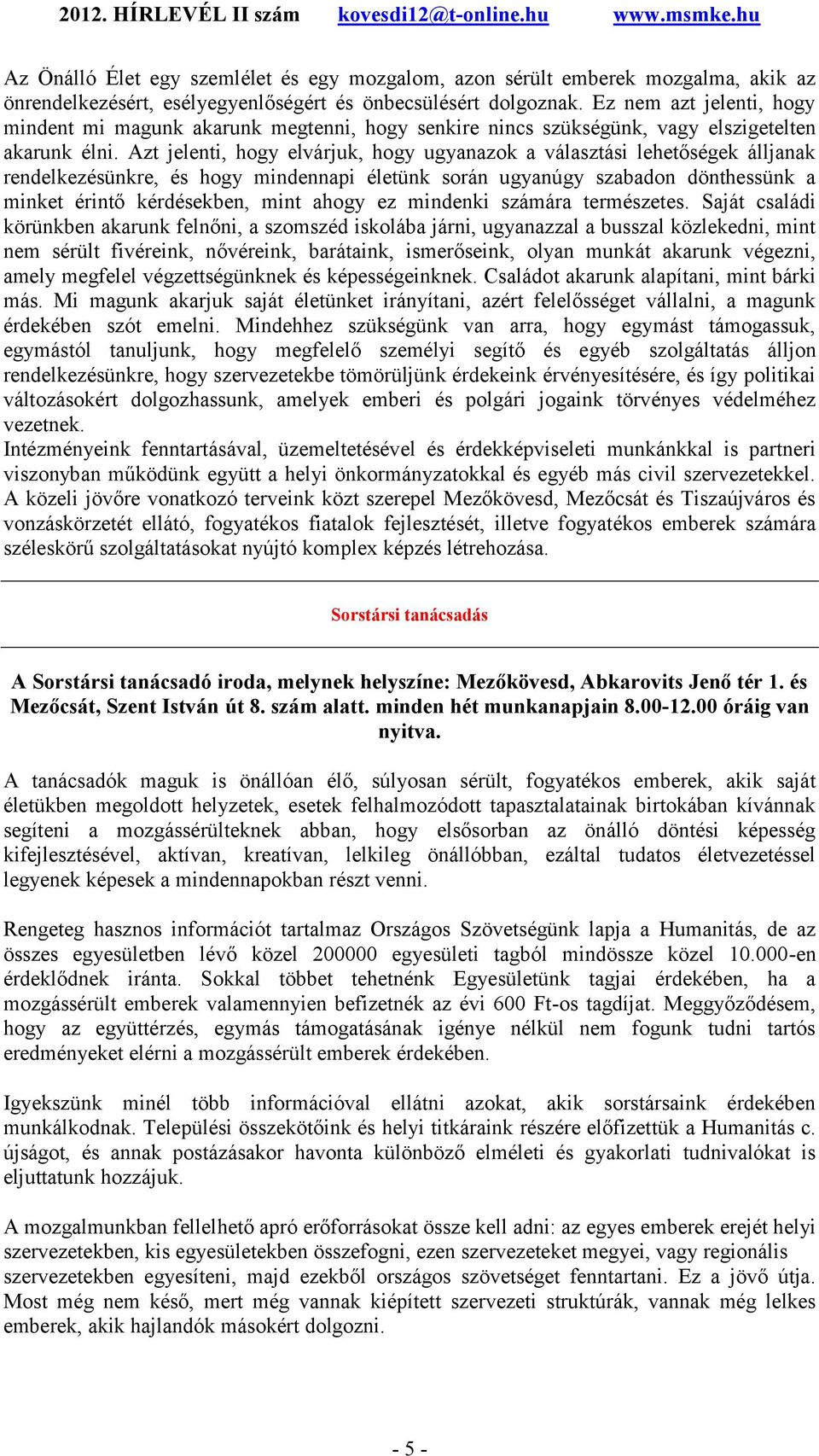 Azt jelenti, hogy elvárjuk, hogy ugyanazok a választási lehetőségek álljanak rendelkezésünkre, és hogy mindennapi életünk során ugyanúgy szabadon dönthessünk a minket érintő kérdésekben, mint ahogy