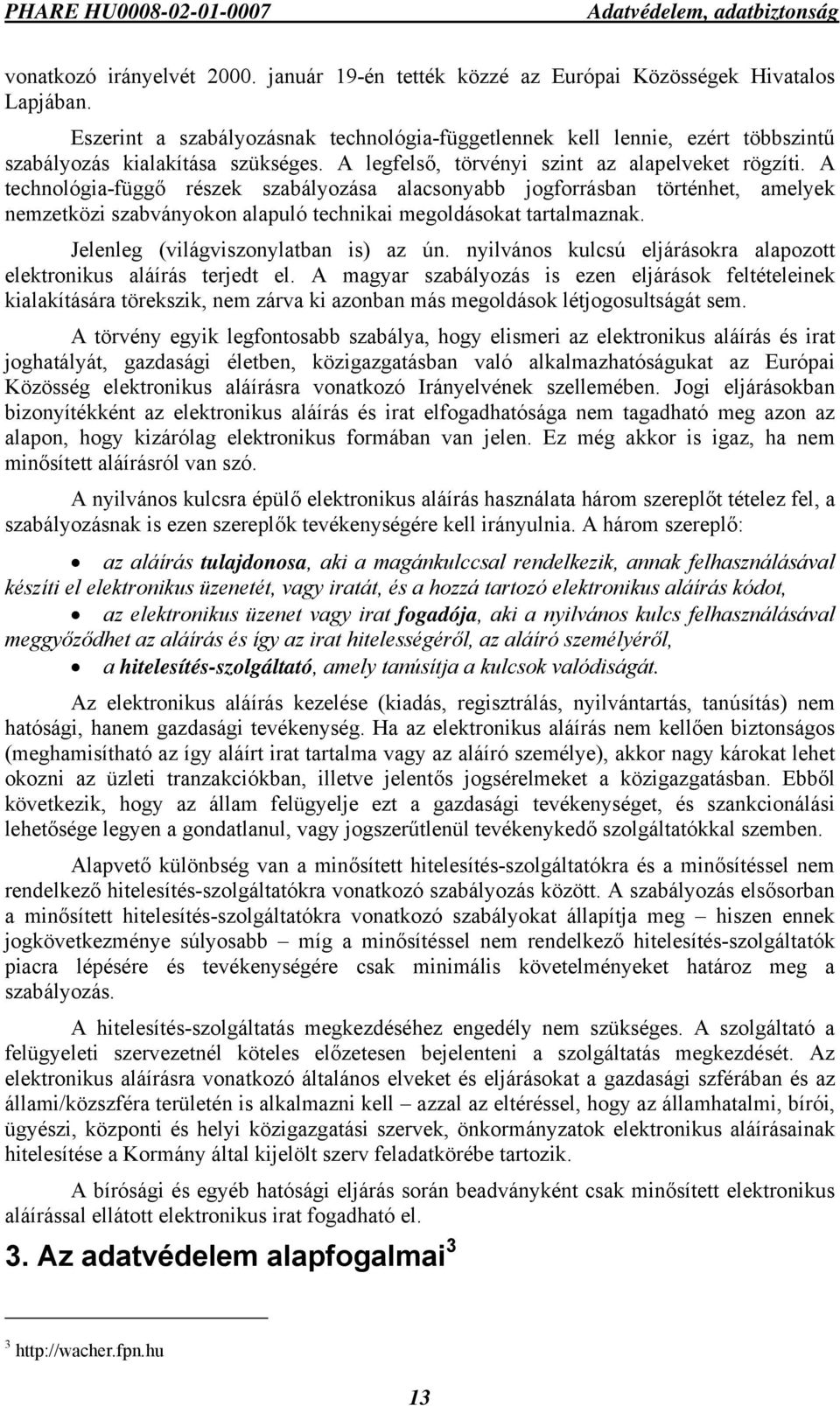 A technológia-függő részek szabályozása alacsonyabb jogforrásban történhet, amelyek nemzetközi szabványokon alapuló technikai megoldásokat tartalmaznak. Jelenleg (világviszonylatban is) az ún.