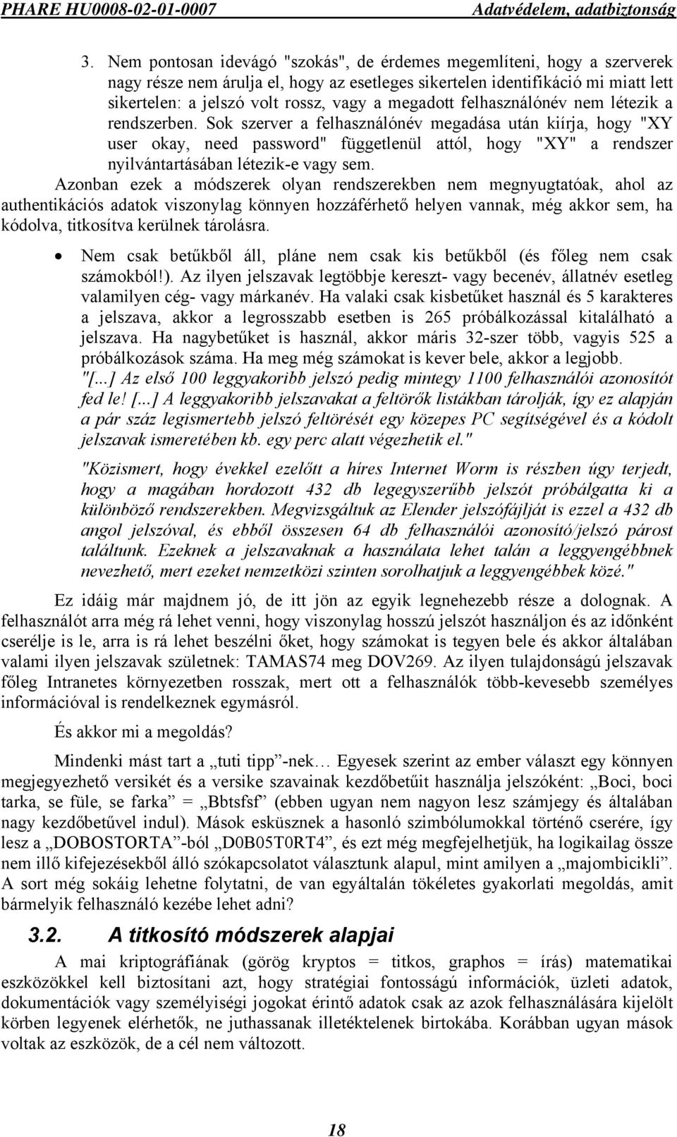 Sok szerver a felhasználónév megadása után kiírja, hogy "XY user okay, need password" függetlenül attól, hogy "XY" a rendszer nyilvántartásában létezik-e vagy sem.