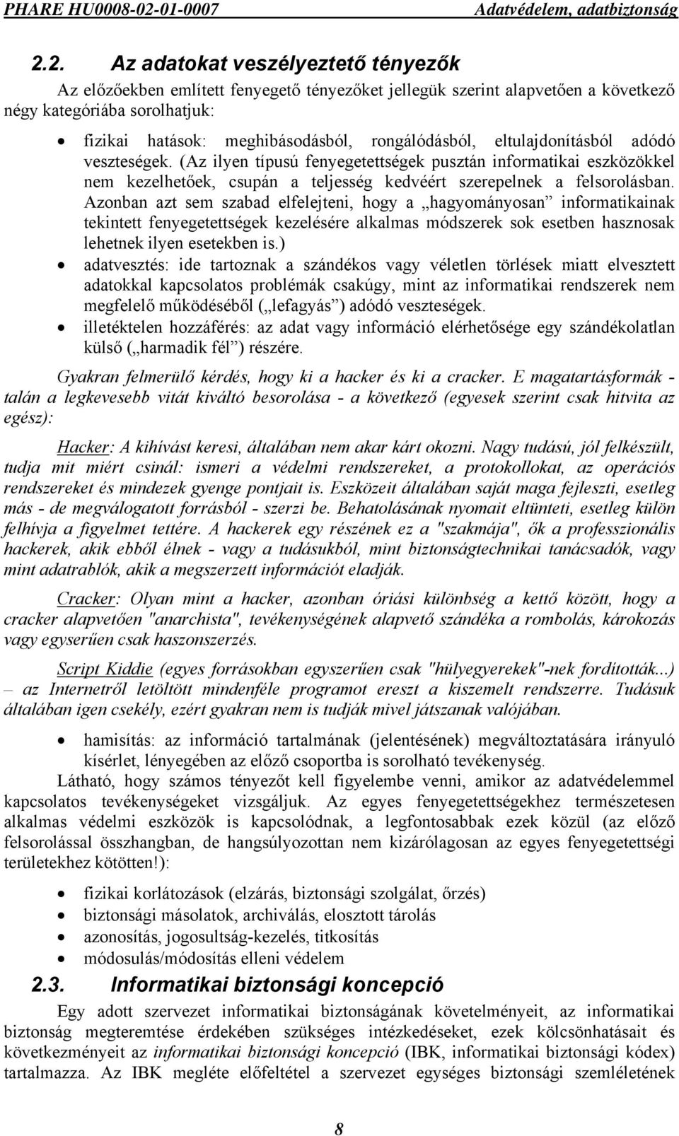 Azonban azt sem szabad elfelejteni, hogy a hagyományosan informatikainak tekintett fenyegetettségek kezelésére alkalmas módszerek sok esetben hasznosak lehetnek ilyen esetekben is.