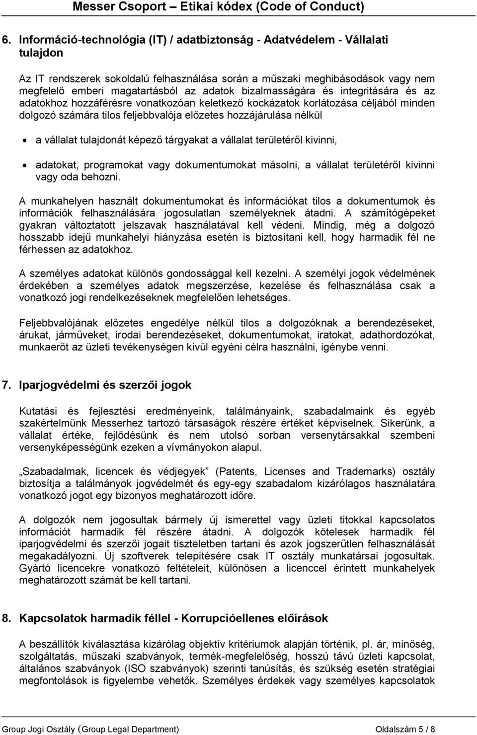 vállalat tulajdonát képező tárgyakat a vállalat területéről kivinni, adatokat, programokat vagy dokumentumokat másolni, a vállalat területéről kivinni vagy oda behozni.