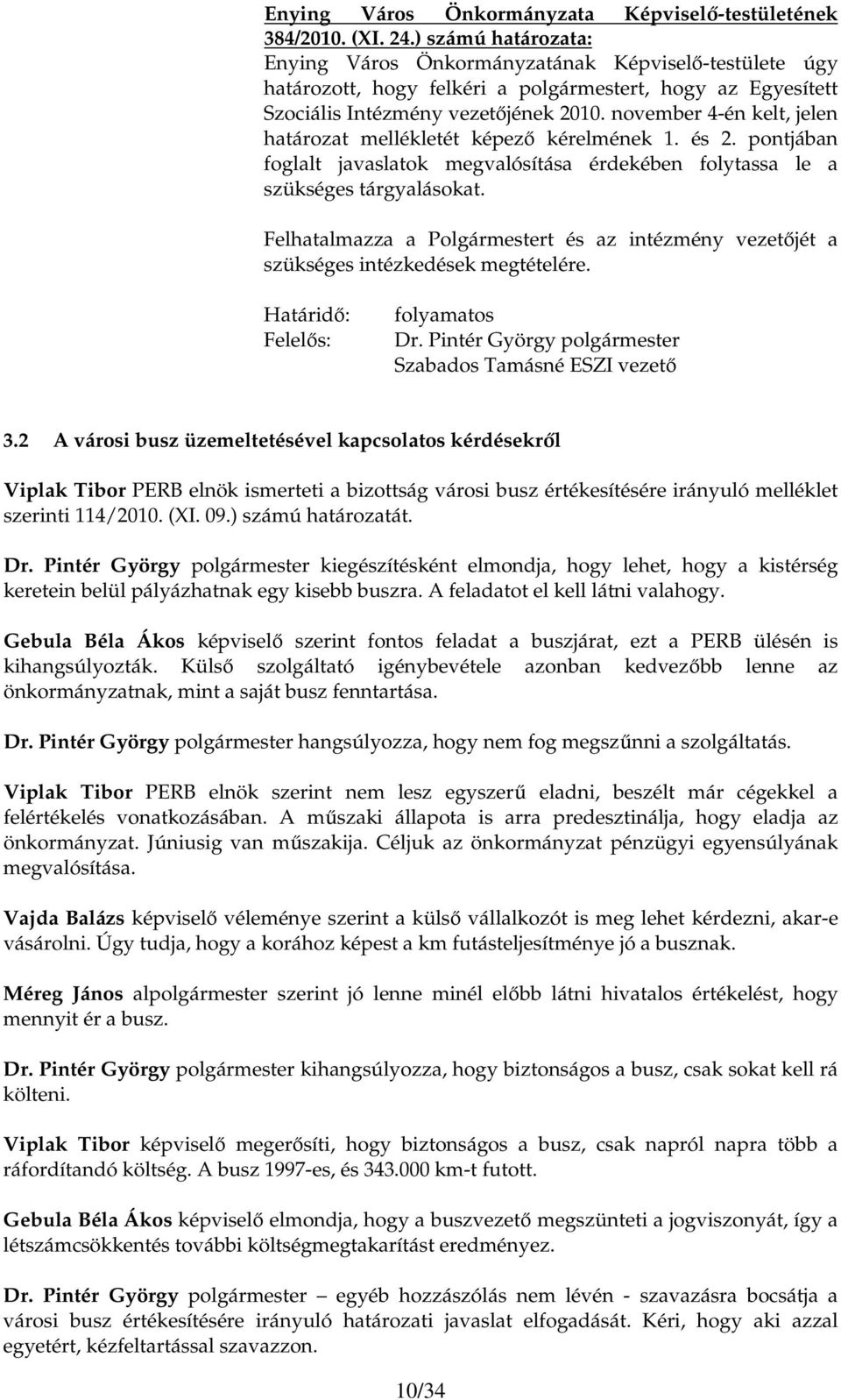 Felhatalmazza a Polgármestert és az intézmény vezetıjét a szükséges intézkedések megtételére. folyamatos Dr. Pintér György polgármester Szabados Tamásné ESZI vezetı 3.