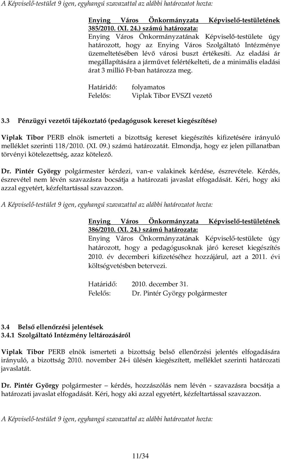 3 Pénzügyi vezetıi tájékoztató (pedagógusok kereset kiegészítése) Viplak Tibor PERB elnök ismerteti a bizottság kereset kiegészítés kifizetésére irányuló melléklet szerinti 118/2010. (XI. 09.