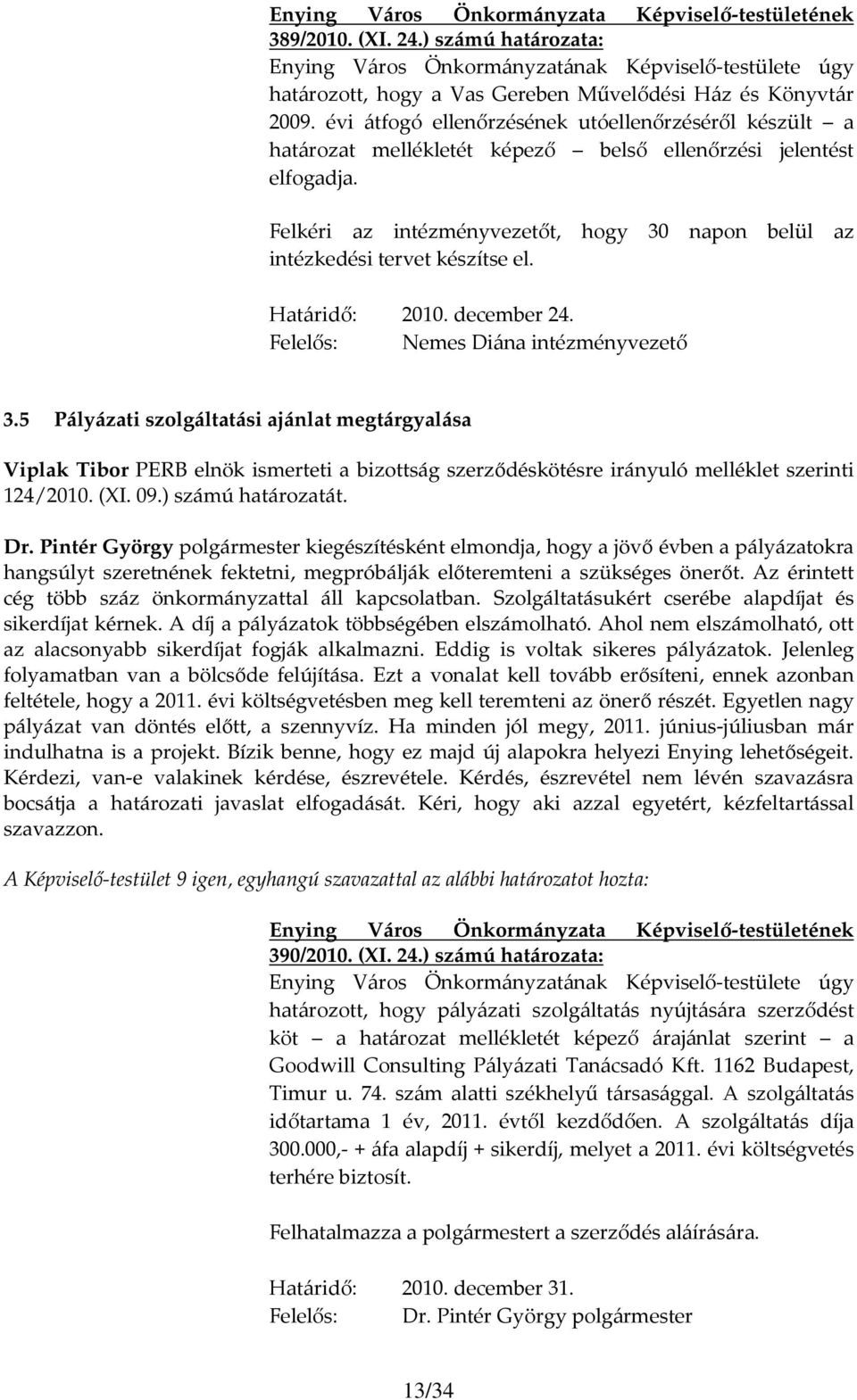 Felkéri az intézményvezetőt, hogy 30 napon belül az intézkedési tervet készítse el. Határidő: 2010. december 24. Felelős: Nemes Diána intézményvezető 3.