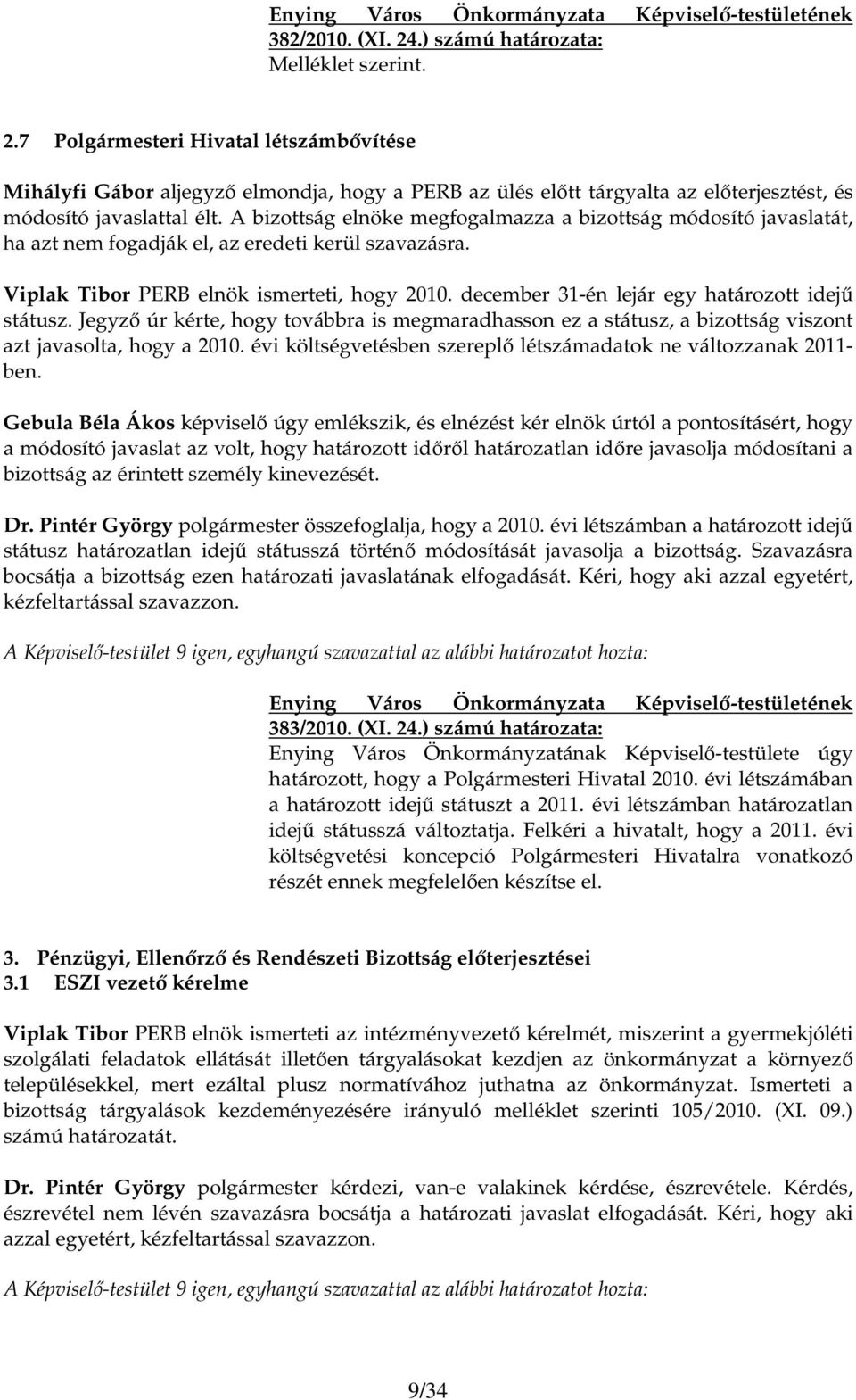 december 31-én lejár egy határozott idejő státusz. Jegyzı úr kérte, hogy továbbra is megmaradhasson ez a státusz, a bizottság viszont azt javasolta, hogy a 2010.