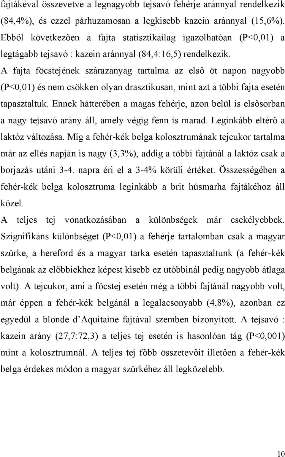 A fajta föcstejének szárazanyag tartalma az első öt napon nagyobb (P<0,01) és nem csökken olyan drasztikusan, mint azt a többi fajta esetén tapasztaltuk.