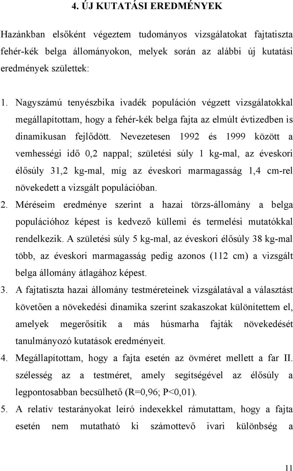 Nevezetesen 1992 és 1999 között a vemhességi idő 0,2 nappal; születési súly 1 kg-mal, az éveskori élősúly 31,2 kg-mal, míg az éveskori marmagasság 1,4 cm-rel növekedett a vizsgált populációban. 2.