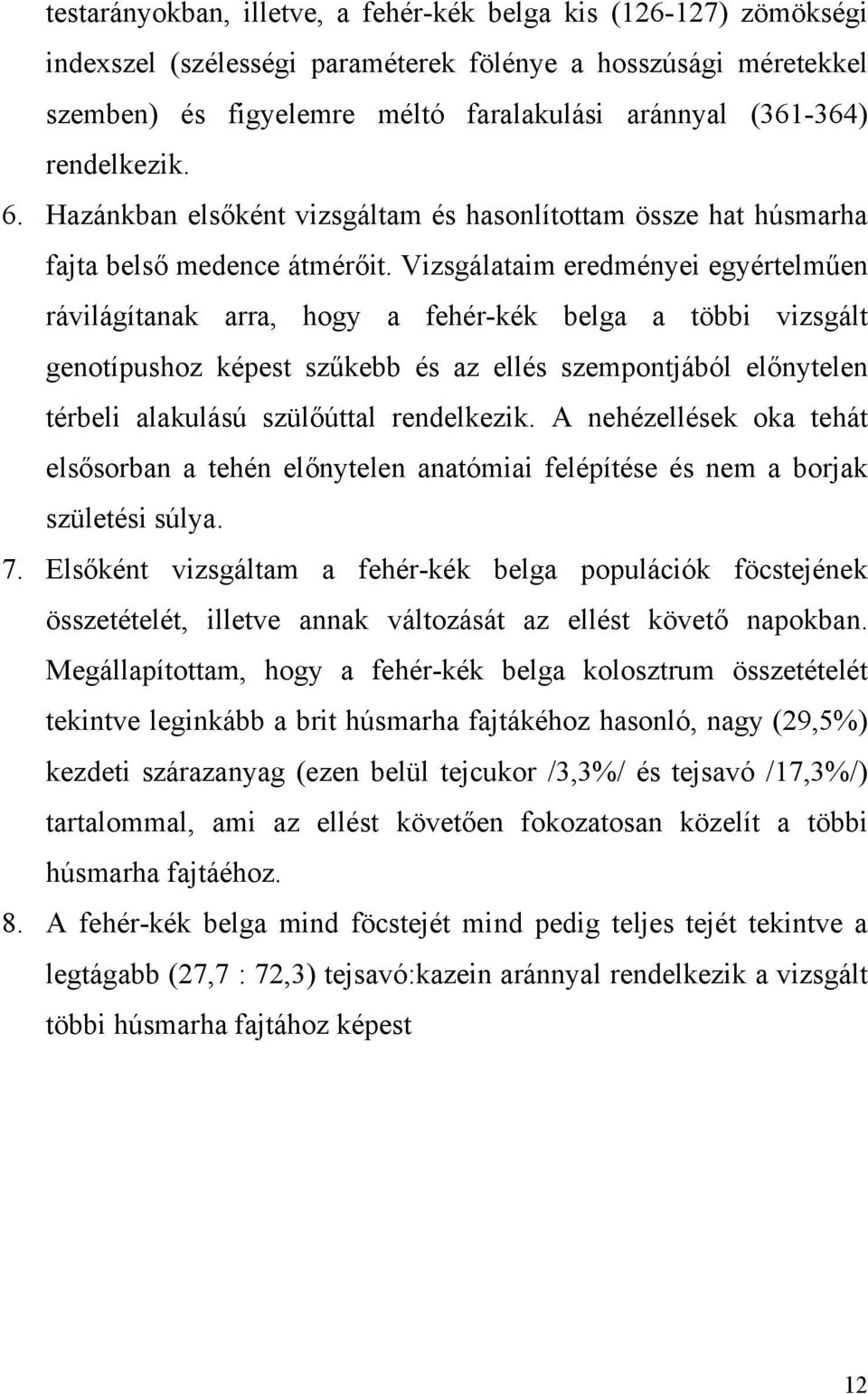 Vizsgálataim eredményei egyértelműen rávilágítanak arra, hogy a fehér-kék belga a többi vizsgált genotípushoz képest szűkebb és az ellés szempontjából előnytelen térbeli alakulású szülőúttal