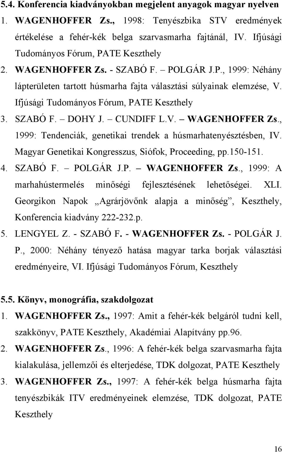Ifjúsági Tudományos Fórum, PATE Keszthely 3. SZABÓ F. DOHY J. CUNDIFF L.V. WAGENHOFFER Zs., 1999: Tendenciák, genetikai trendek a húsmarhatenyésztésben, IV.