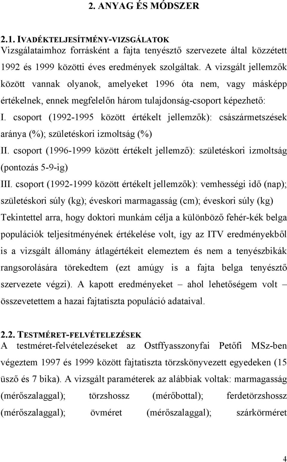 csoport (1992-1995 között értékelt jellemzők): császármetszések aránya (%); születéskori izmoltság (%) II. csoport (1996-1999 között értékelt jellemző): születéskori izmoltság (pontozás 5-9-ig) III.