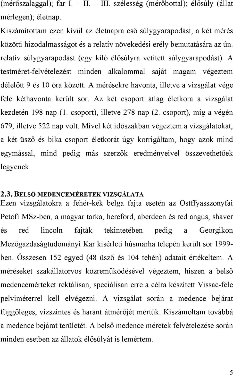 relatív súlygyarapodást (egy kiló élősúlyra vetített súlygyarapodást). A testméret-felvételezést minden alkalommal saját magam végeztem délelőtt 9 és 10 óra között.