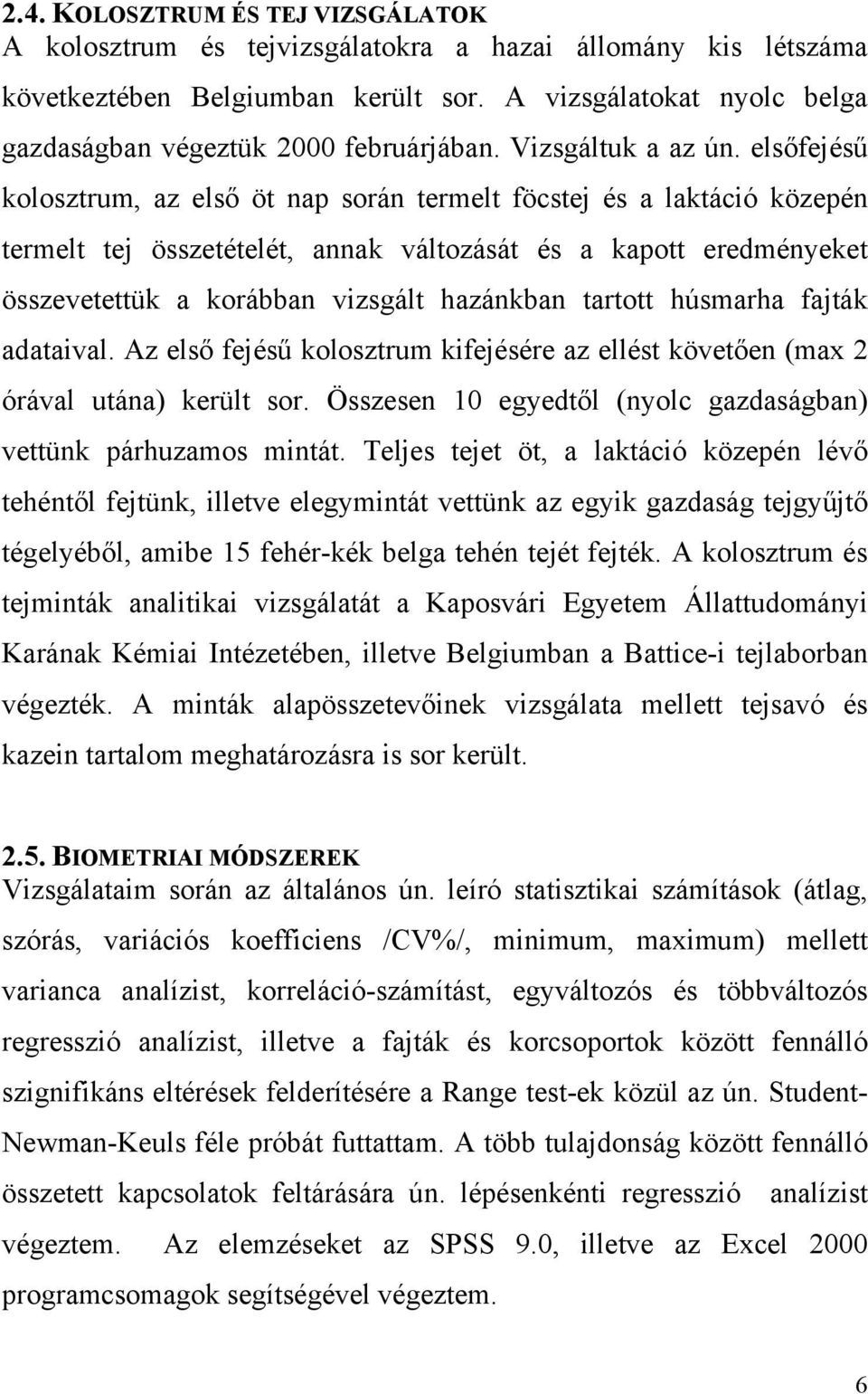 elsőfejésű kolosztrum, az első öt nap során termelt föcstej és a laktáció közepén termelt tej összetételét, annak változását és a kapott eredményeket összevetettük a korábban vizsgált hazánkban