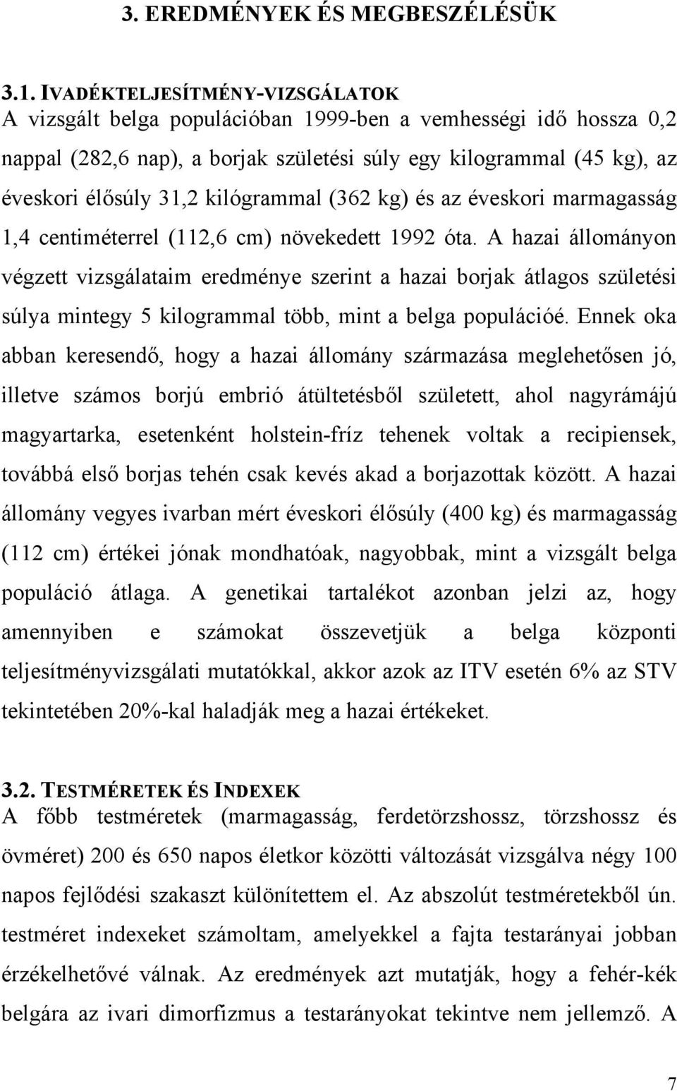 kilógrammal (362 kg) és az éveskori marmagasság 1,4 centiméterrel (112,6 cm) növekedett 1992 óta.