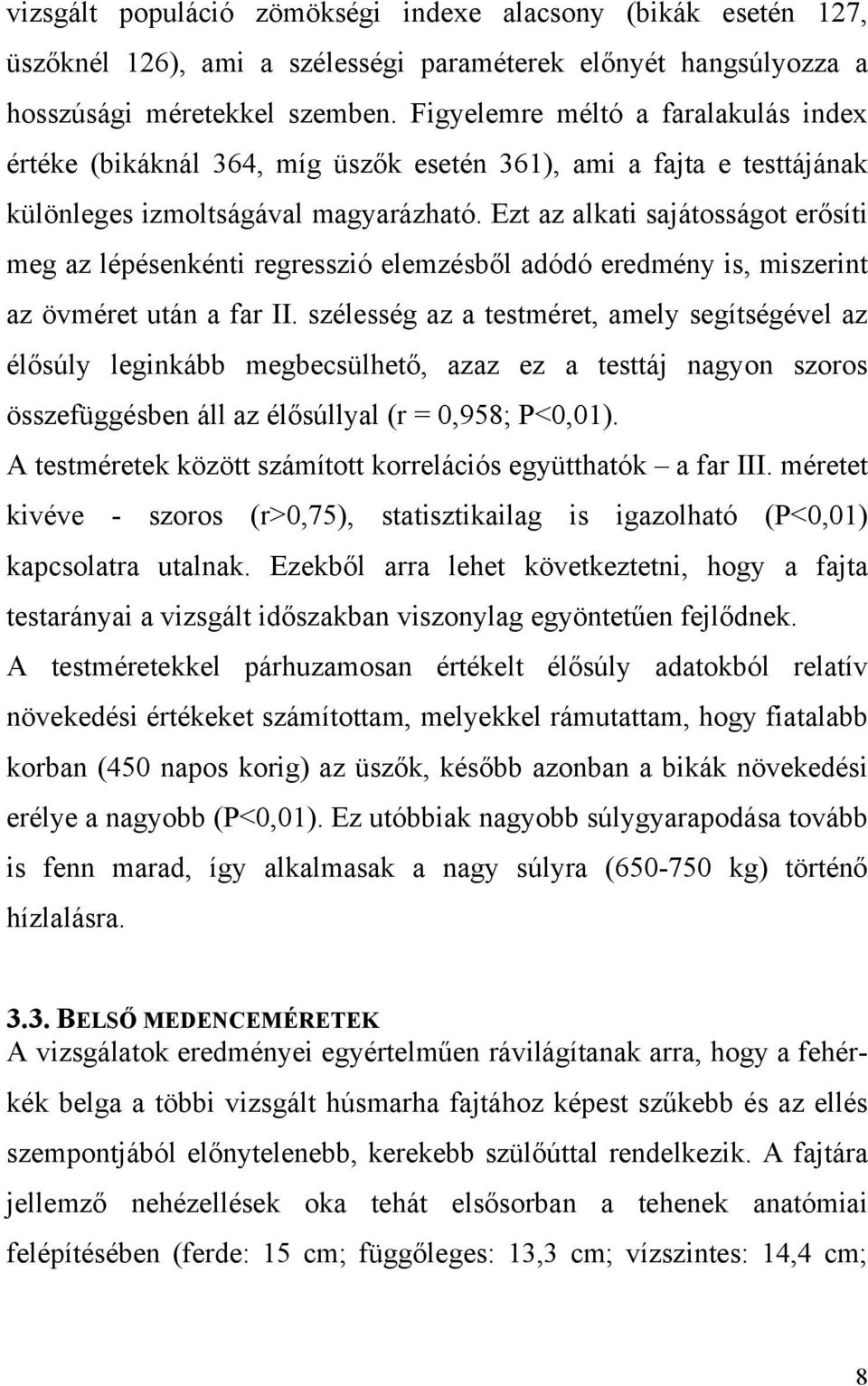 Ezt az alkati sajátosságot erősíti meg az lépésenkénti regresszió elemzésből adódó eredmény is, miszerint az övméret után a far II.