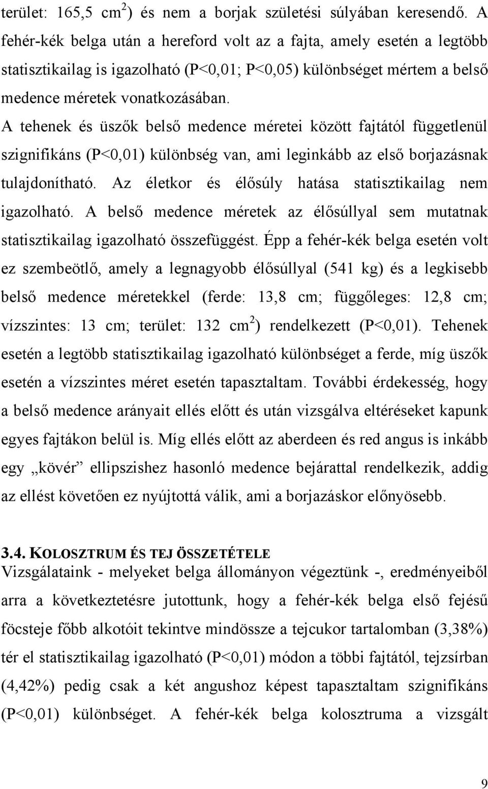 A tehenek és üszők belső medence méretei között fajtától függetlenül szignifikáns (P<0,01) különbség van, ami leginkább az első borjazásnak tulajdonítható.