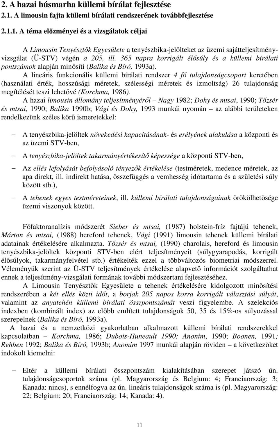 1. A téma elızményei és a vizsgálatok céljai A Limousin Tenyésztık Egyesülete a tenyészbika-jelölteket az üzemi sajátteljesítményvizsgálat (Ü-STV) végén a 205, ill.