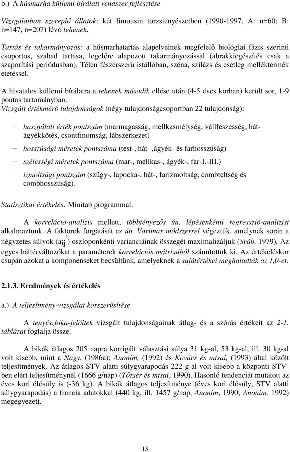 periódusban). Télen fészerszerő istállóban, széna, szilázs és esetleg melléktermék etetéssel.