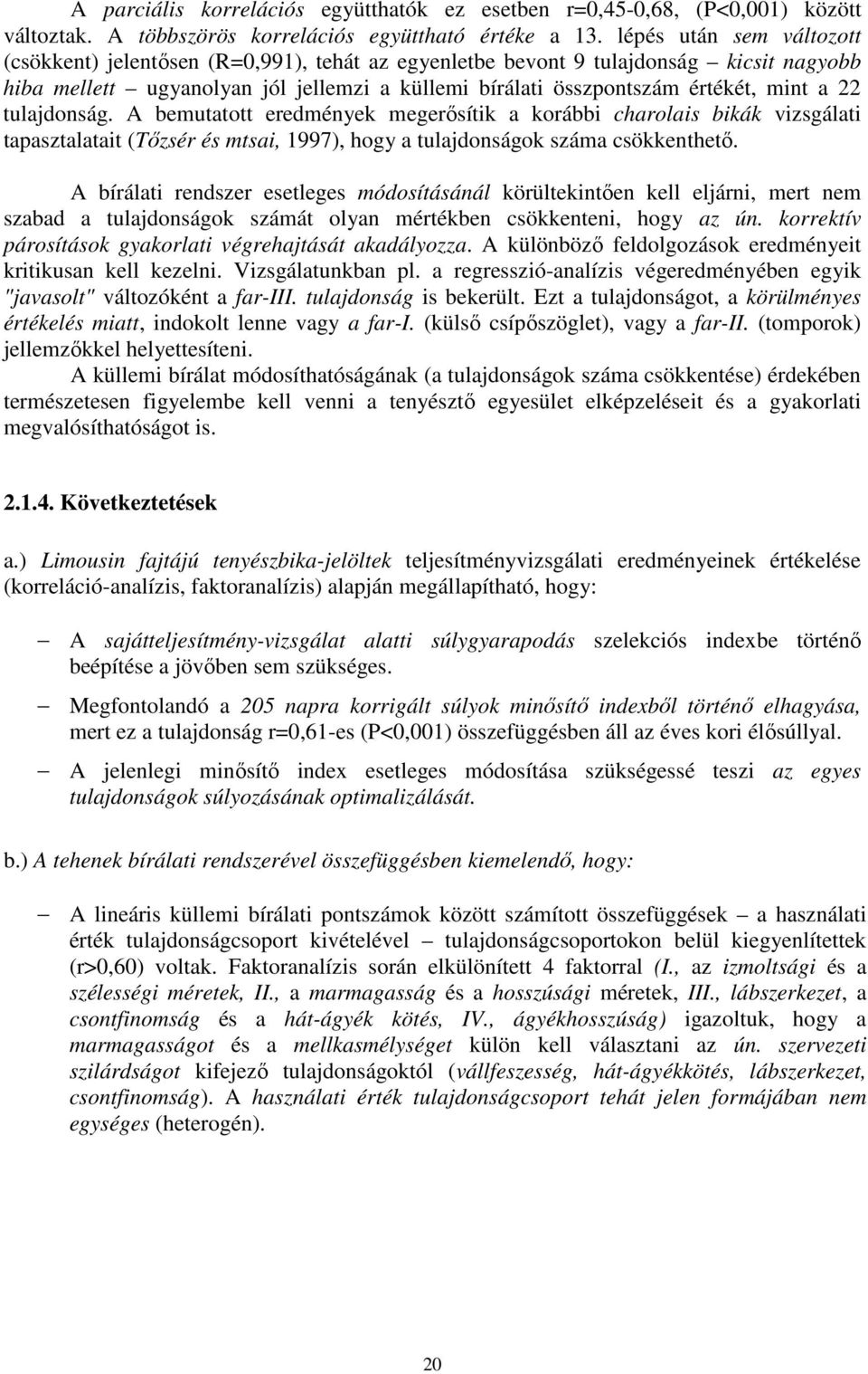 22 tulajdonság. A bemutatott eredmények megerısítik a korábbi charolais bikák vizsgálati tapasztalatait (Tızsér és mtsai, 1997), hogy a tulajdonságok száma csökkenthetı.