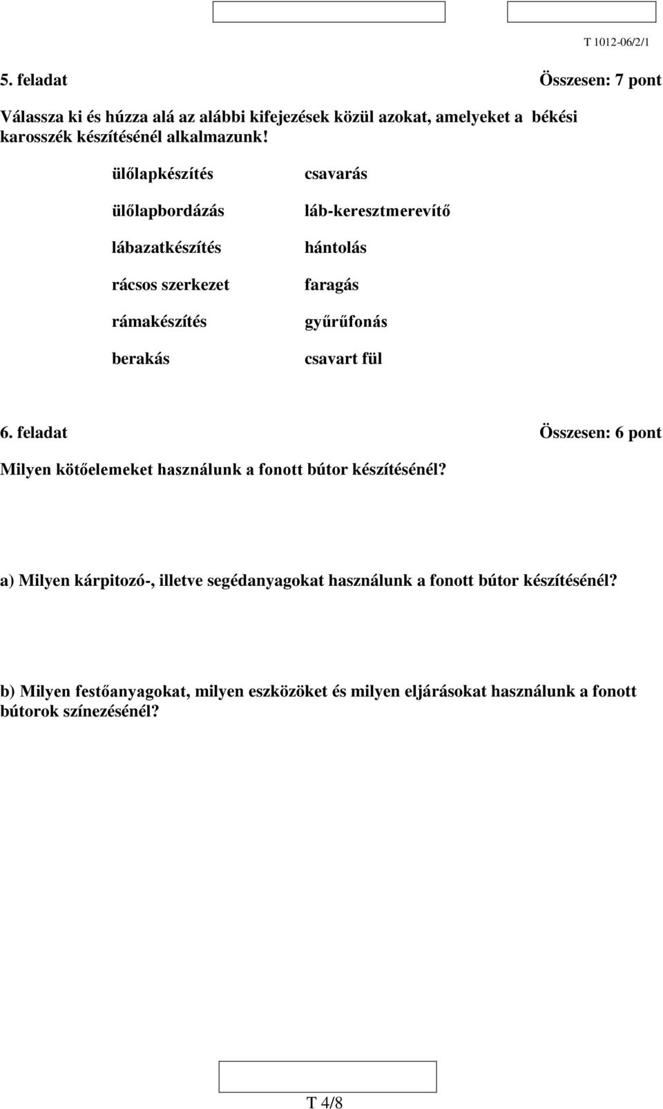 csavart fül 6. feladat Összesen: 6 pont Milyen kötőelemeket használunk a fonott bútor készítésénél?