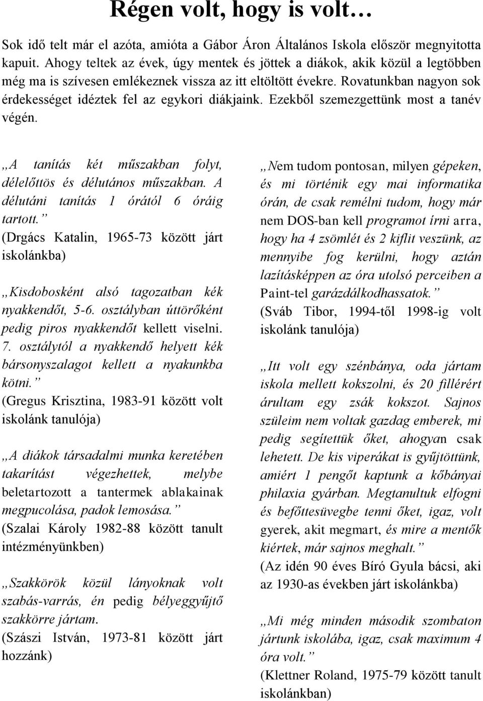 Rovatunkban nagyon sok érdekességet idéztek fel az egykori diákjaink. Ezekből szemezgettünk most a tanév végén. A tanítás két műszakban folyt, délelőttös és délutános műszakban.