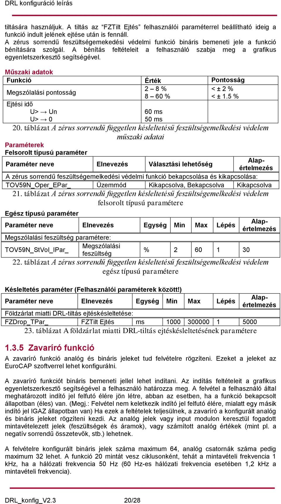 Műszaki adatok Funkció Érték Pontosság Megszólalási pontosság 2 8 % < ± 2 % 8 60 % < ± 1.5 % Ejtési idő U> Un U> 0 60 ms 50 ms 20.