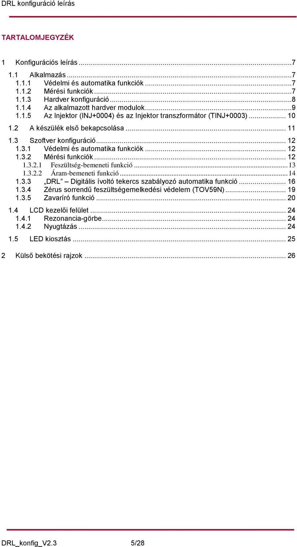 .. 12 1.3.2.1 Feszültség-bemeneti funkció... 13 1.3.2.2 Áram-bemeneti funkció... 14 1.3.3 DRL Digitális ívoltó tekercs szabályozó automatika funkció... 16 1.3.4 Zérus sorrendű feszültségemelkedési védelem (TOV59N).