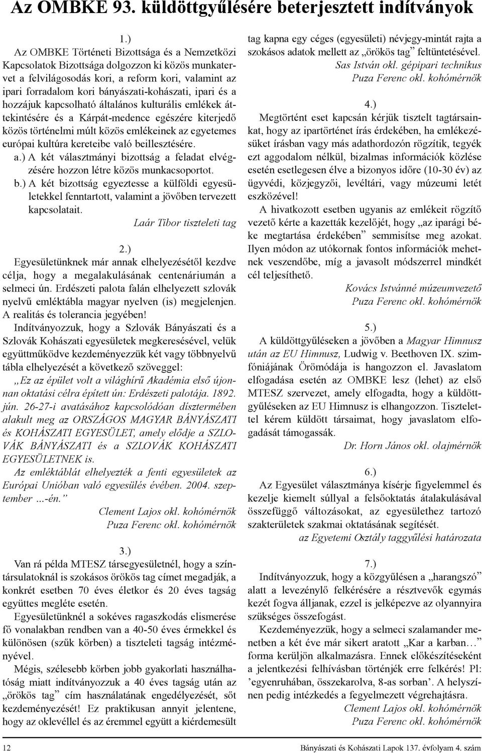 ipari és a hozzájuk kapcsolható általános kulturális emlékek áttekintésére és a Kárpát-medence egészére kiterjedõ közös történelmi múlt közös emlékeinek az egyetemes európai kultúra kereteibe való