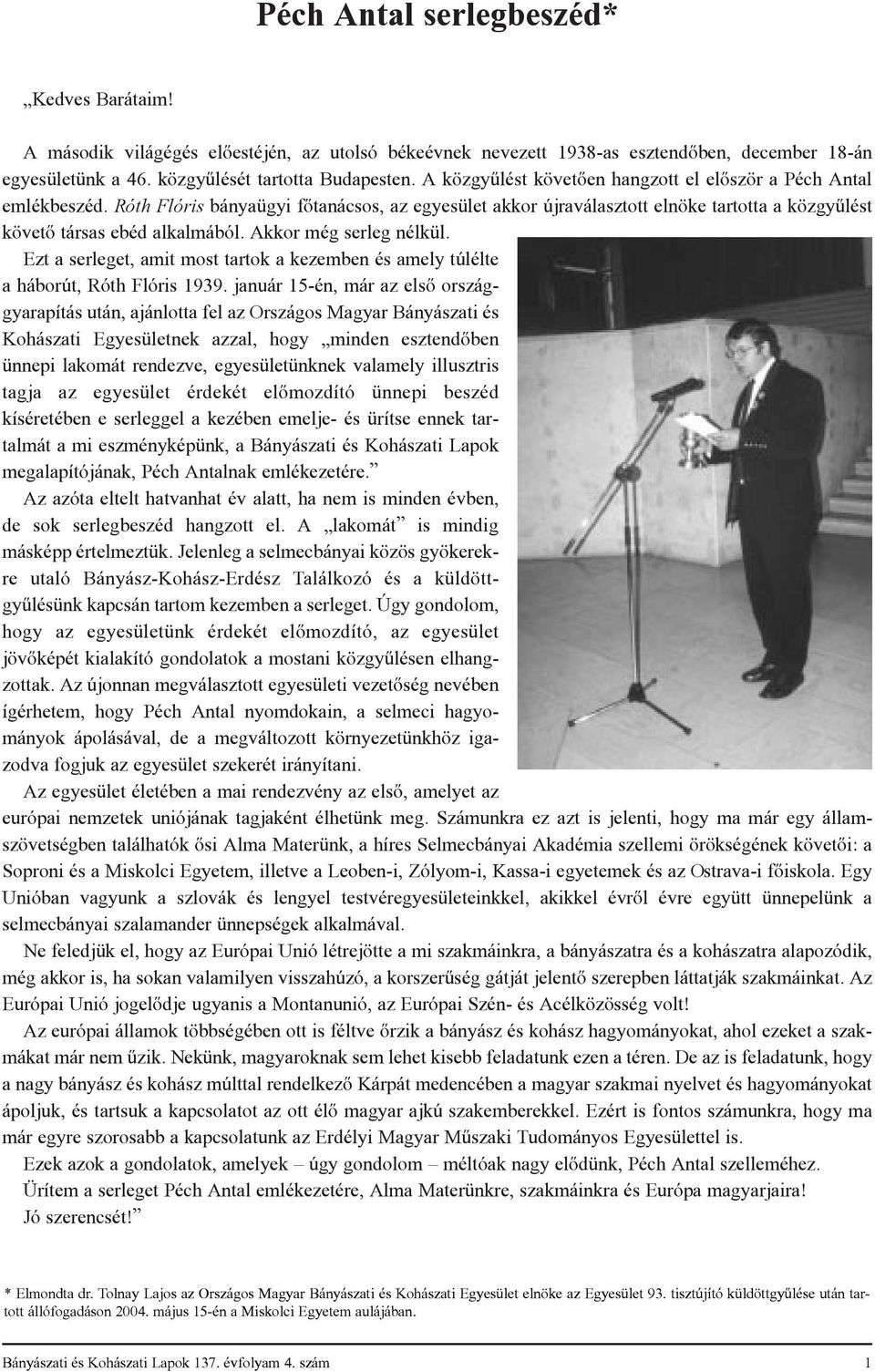 Akkor még serleg nélkül. Ezt a serleget, amit most tartok a kezemben és amely túlélte a háborút, Róth Flóris 1939.