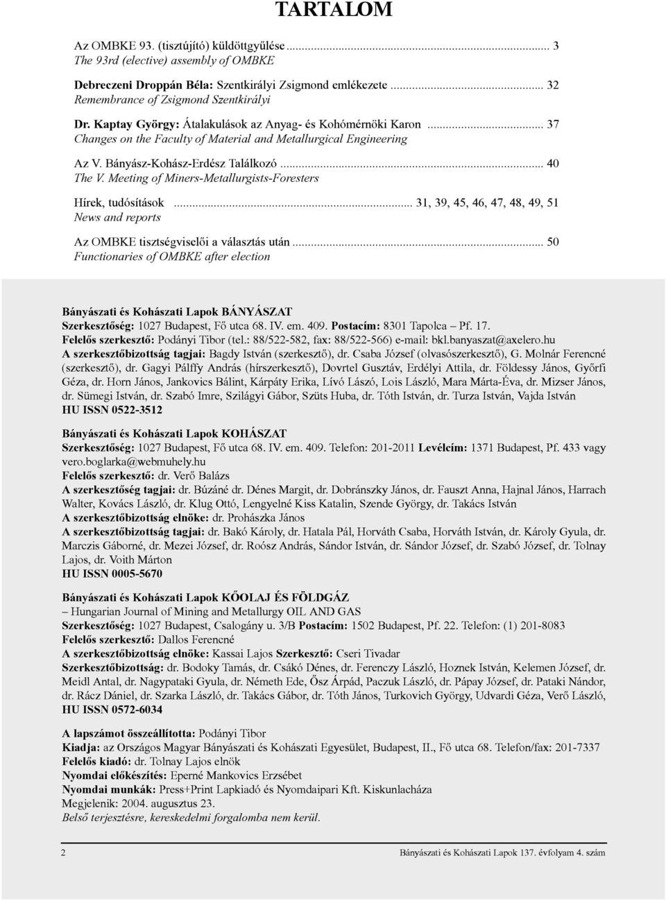 Meeting of Miners-Metallurgists-Foresters Hírek, tudósítások... 31, 39, 45, 46, 47, 48, 49, 51 News and reports Az OMBKE tisztségviselõi a választás után.