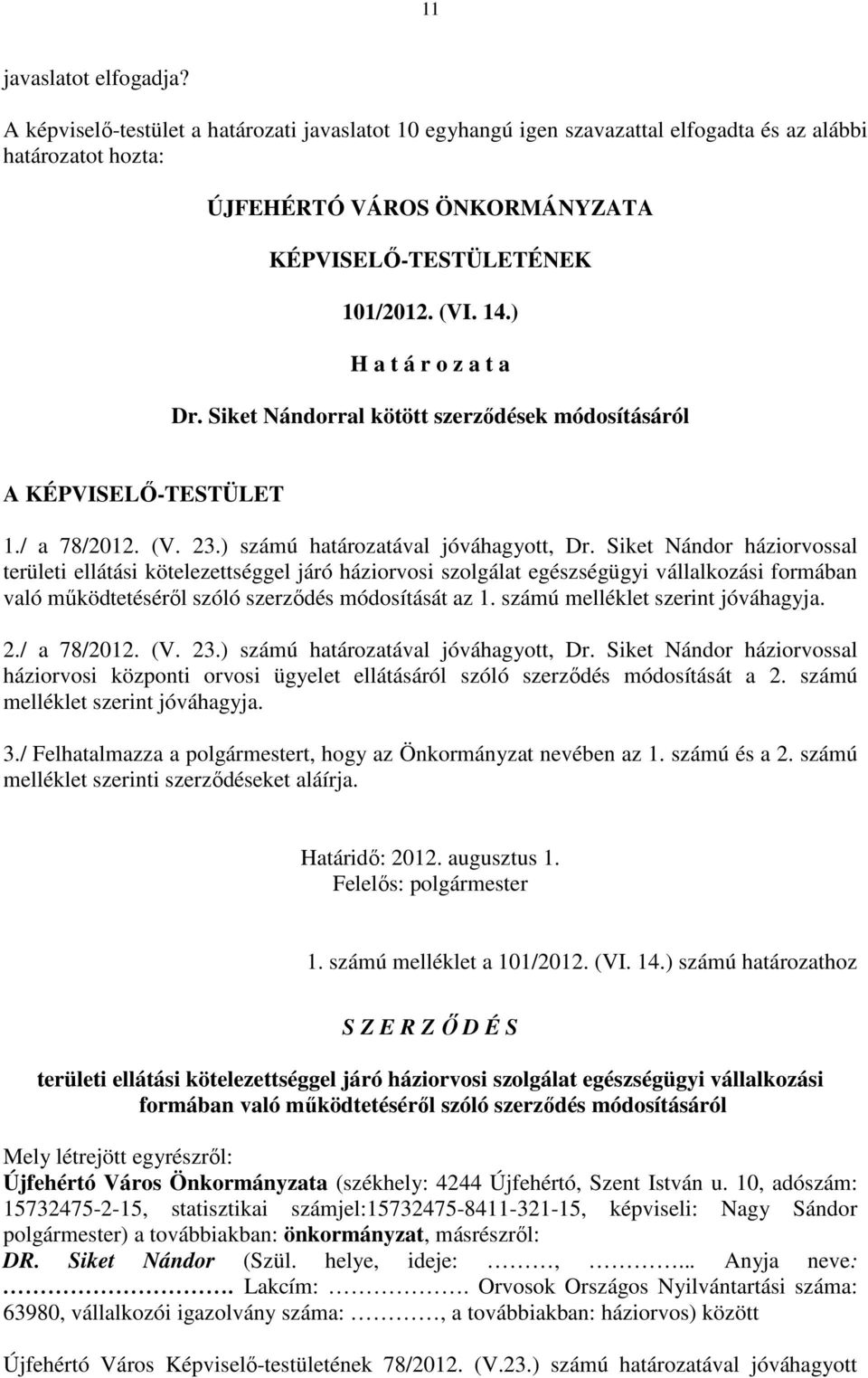 ) H a t á r o z a t a Dr. Siket Nándorral kötött szerződések módosításáról A KÉPVISELŐ-TESTÜLET 1./ a 78/2012. (V. 23.) számú határozatával jóváhagyott, Dr.