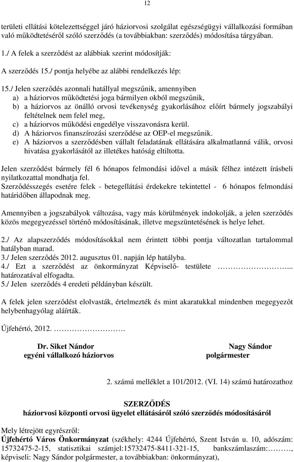 / Jelen szerződés azonnali hatállyal megszűnik, amennyiben a) a háziorvos működtetési joga bármilyen okból megszűnik, b) a háziorvos az önálló orvosi tevékenység gyakorlásához előírt bármely