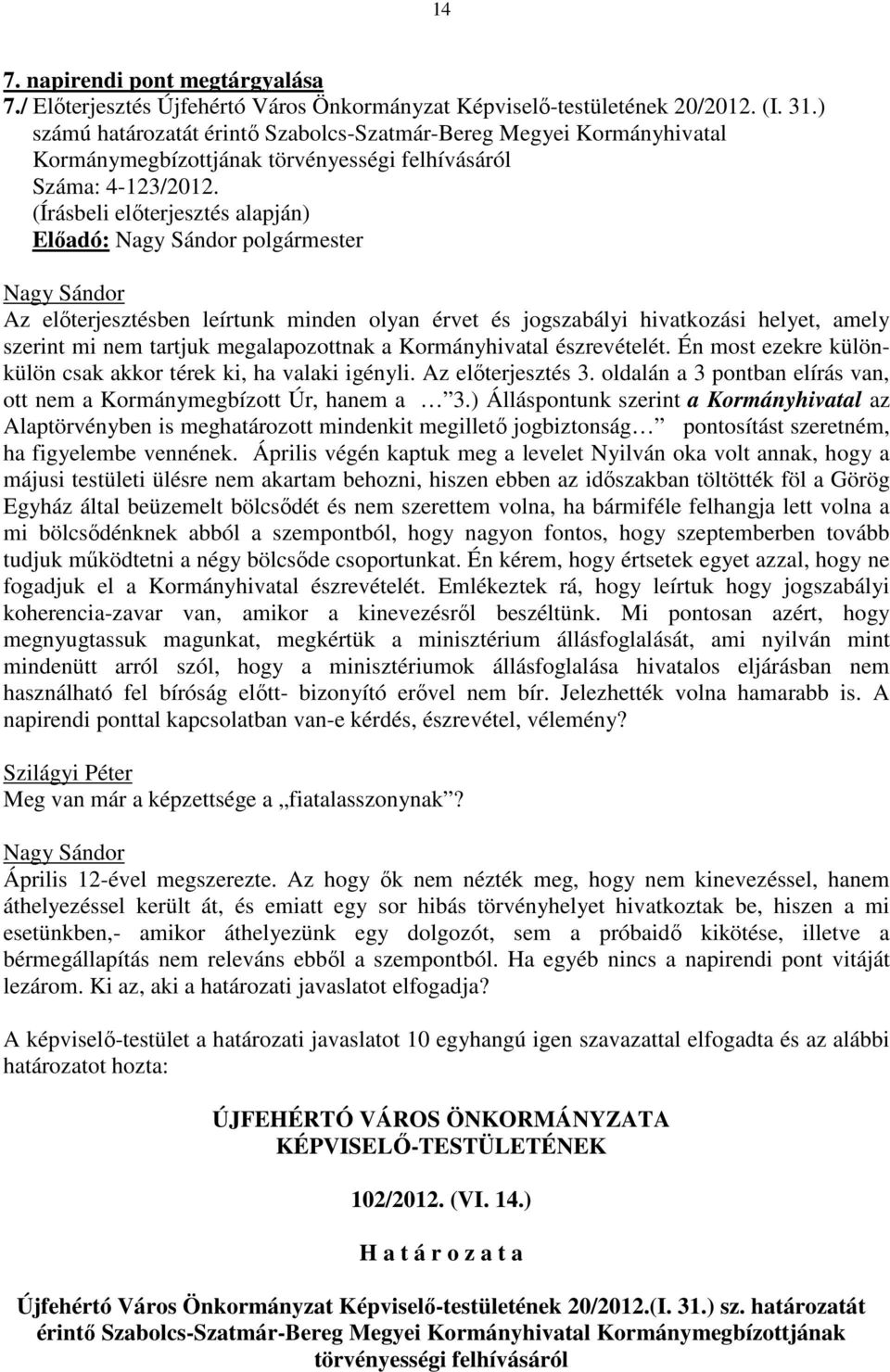 Előadó: polgármester Az előterjesztésben leírtunk minden olyan érvet és jogszabályi hivatkozási helyet, amely szerint mi nem tartjuk megalapozottnak a Kormányhivatal észrevételét.