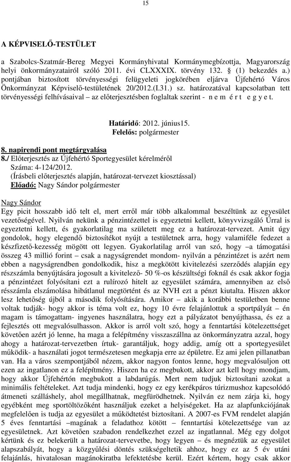 határozatával kapcsolatban tett törvényességi felhívásaival az előterjesztésben foglaltak szerint - n e m é r t e g y e t. Határidő: 2012. június15. Felelős: polgármester 8.