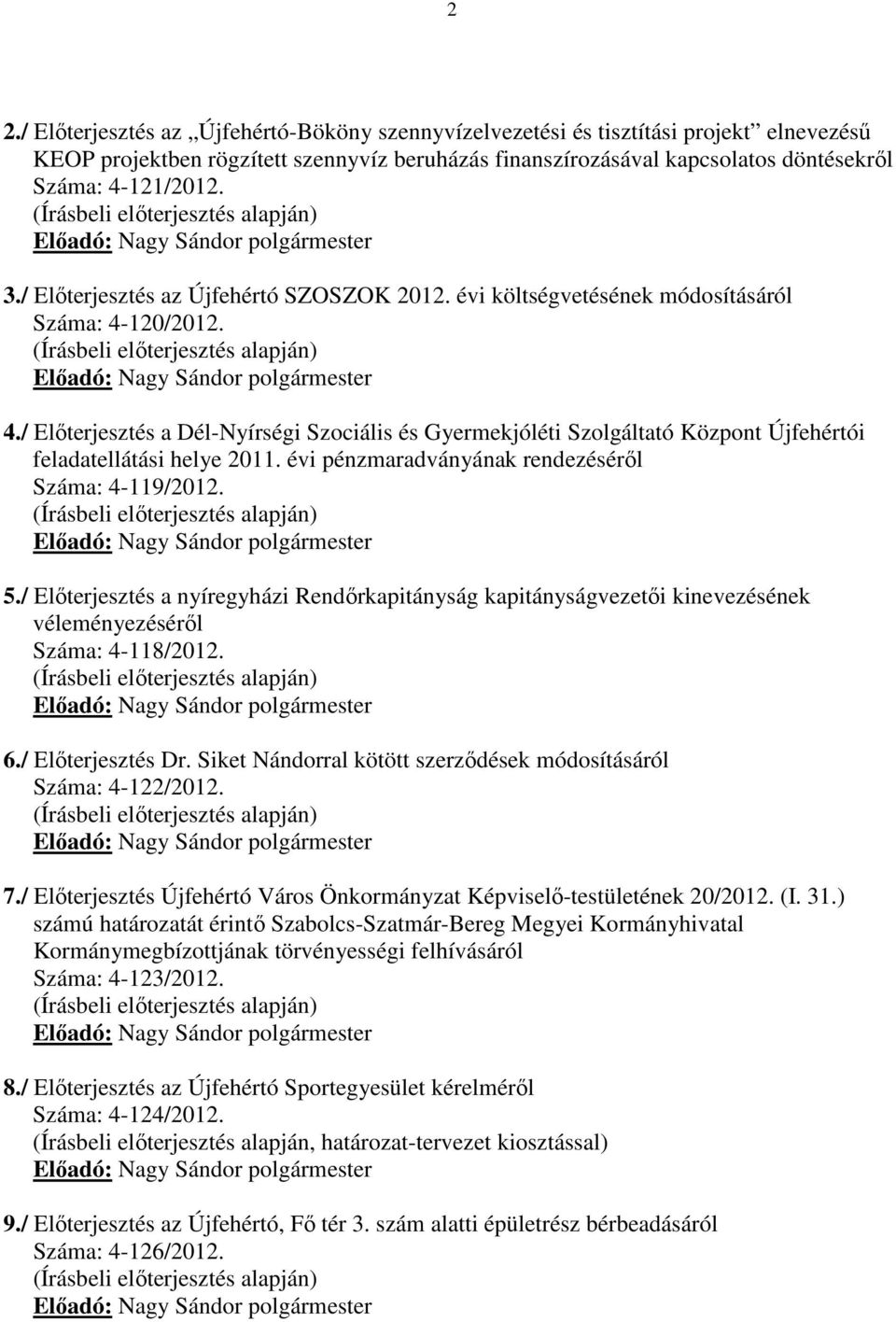 / Előterjesztés a Dél-Nyírségi Szociális és Gyermekjóléti Szolgáltató Központ Újfehértói feladatellátási helye 2011. évi pénzmaradványának rendezéséről Száma: 4-119/2012. Előadó: polgármester 5.