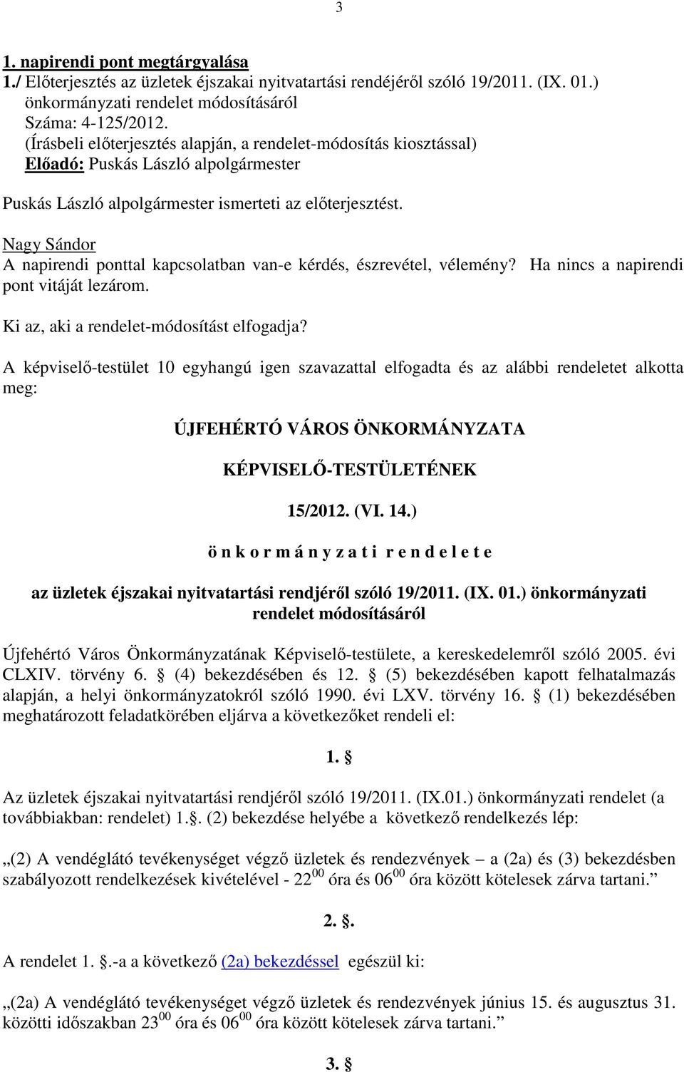 A napirendi ponttal kapcsolatban van-e kérdés, észrevétel, vélemény? Ha nincs a napirendi pont vitáját lezárom. Ki az, aki a rendelet-módosítást elfogadja?