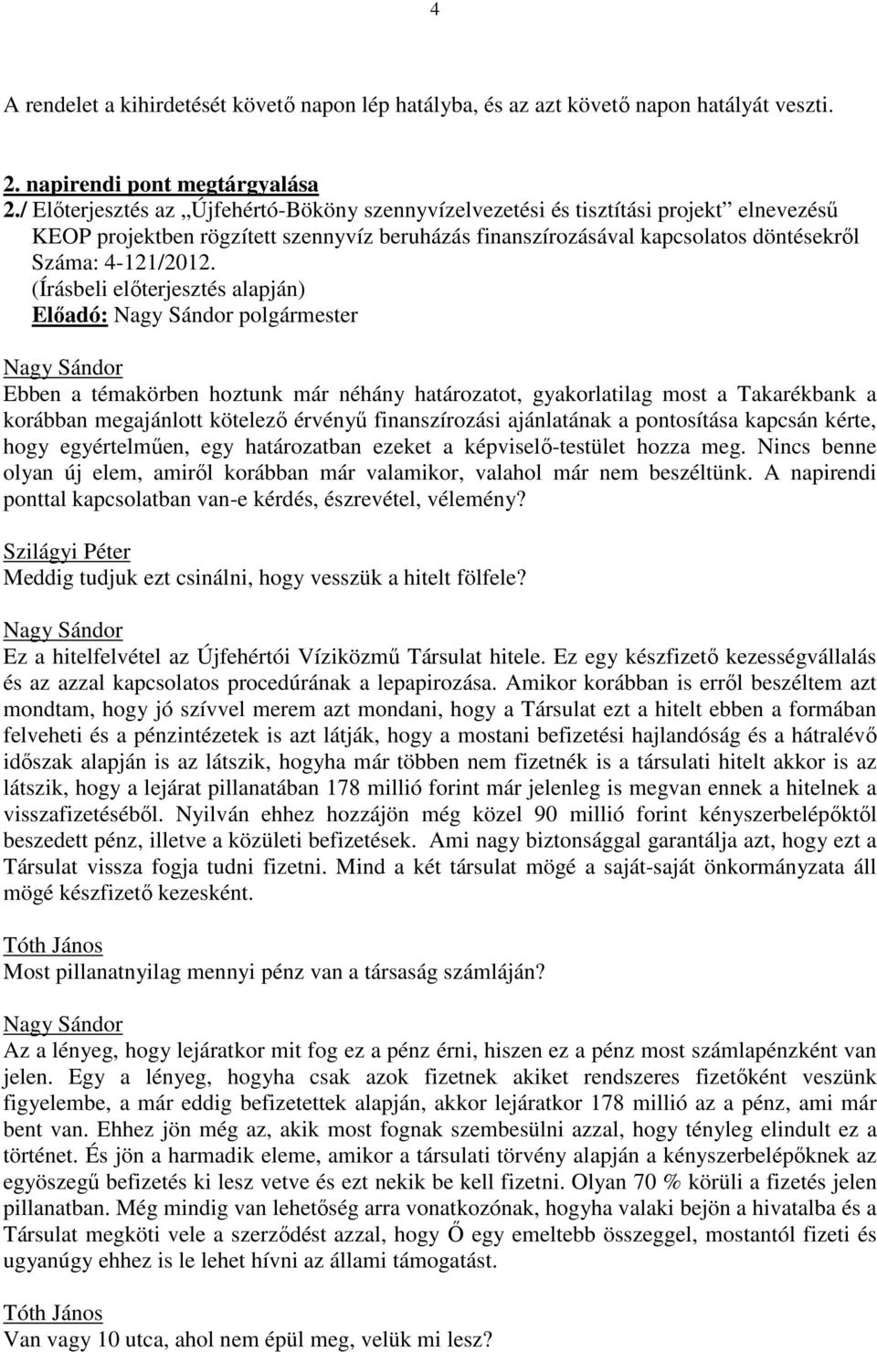 Előadó: polgármester Ebben a témakörben hoztunk már néhány határozatot, gyakorlatilag most a Takarékbank a korábban megajánlott kötelező érvényű finanszírozási ajánlatának a pontosítása kapcsán