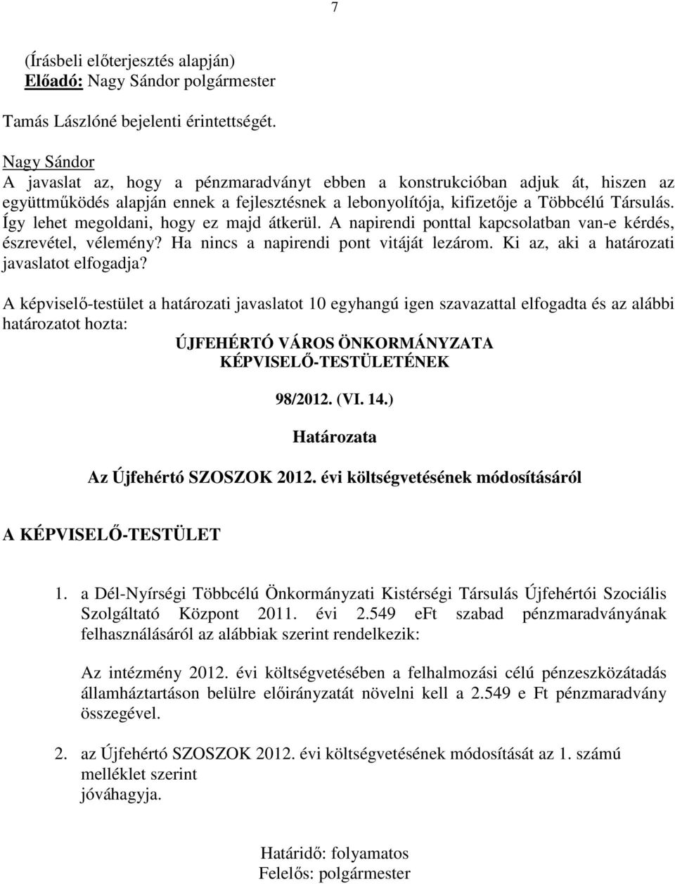 Így lehet megoldani, hogy ez majd átkerül. A napirendi ponttal kapcsolatban van-e kérdés, észrevétel, vélemény? Ha nincs a napirendi pont vitáját lezárom. Ki az, aki a határozati javaslatot elfogadja?